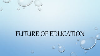 FUTURE OF EDUCATION
 