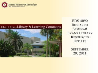 EDS 4090
                                                R ESEARCH
John H. Evans Library   & Learning Commons
                                                 S EMINAR
                                             E VANS L IBRARY
                                                R ESOURCES
                                                  U PDATE

                                               S EPTEMBER
                                                 29, 2011
 