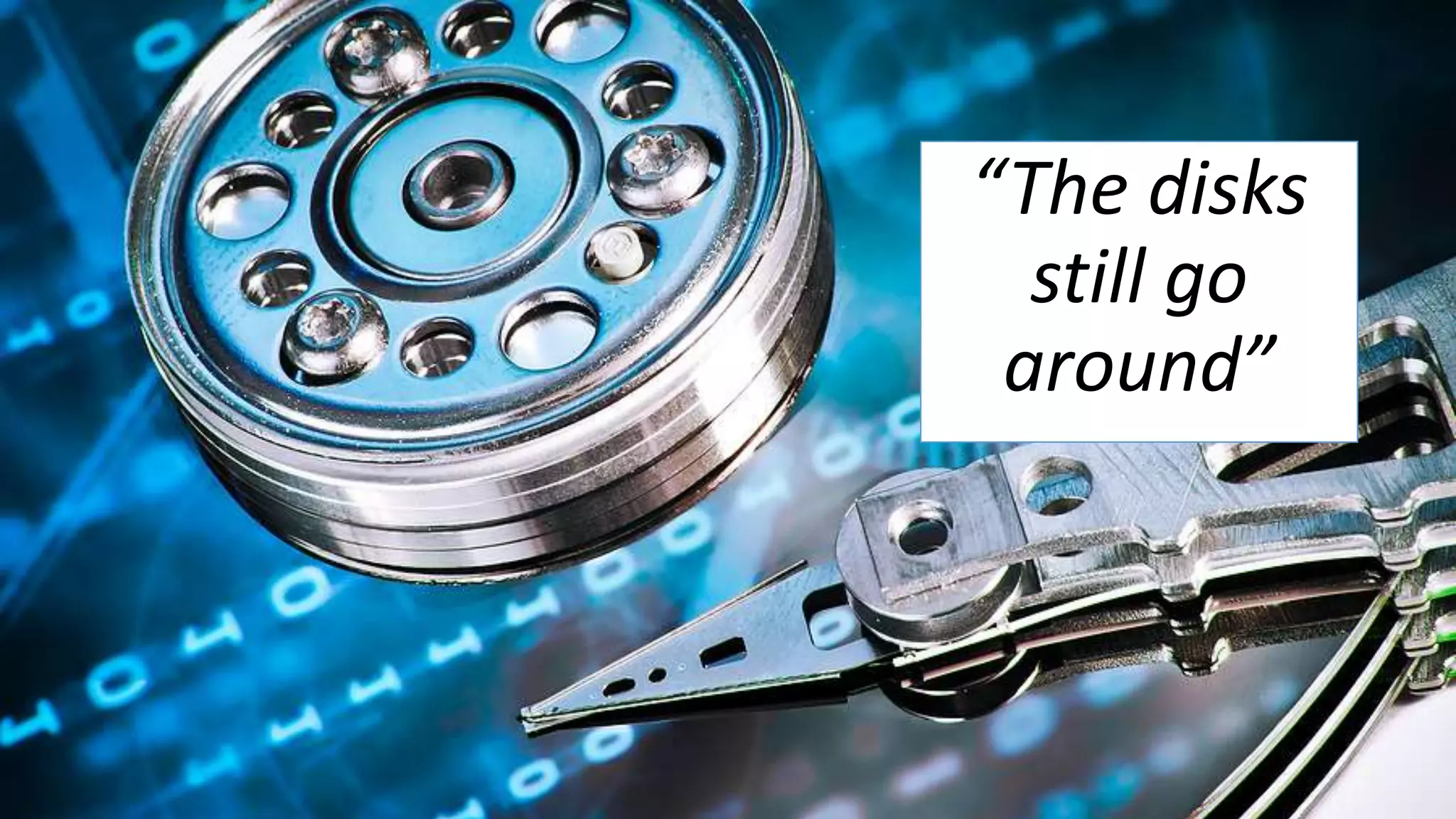 “The disks
still go
around”
 