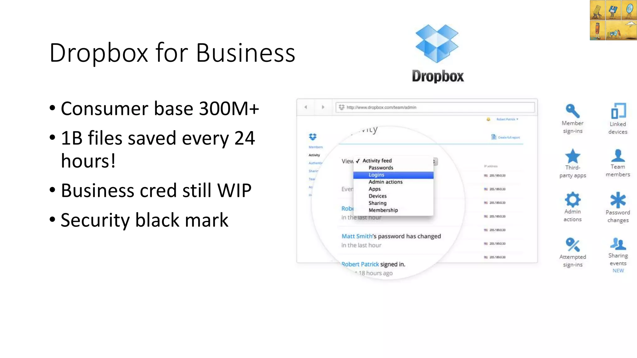 Dropbox for Business
• Consumer base 300M+
• 1B files saved every 24
hours!
• Business cred still WIP
• Security black mark
 