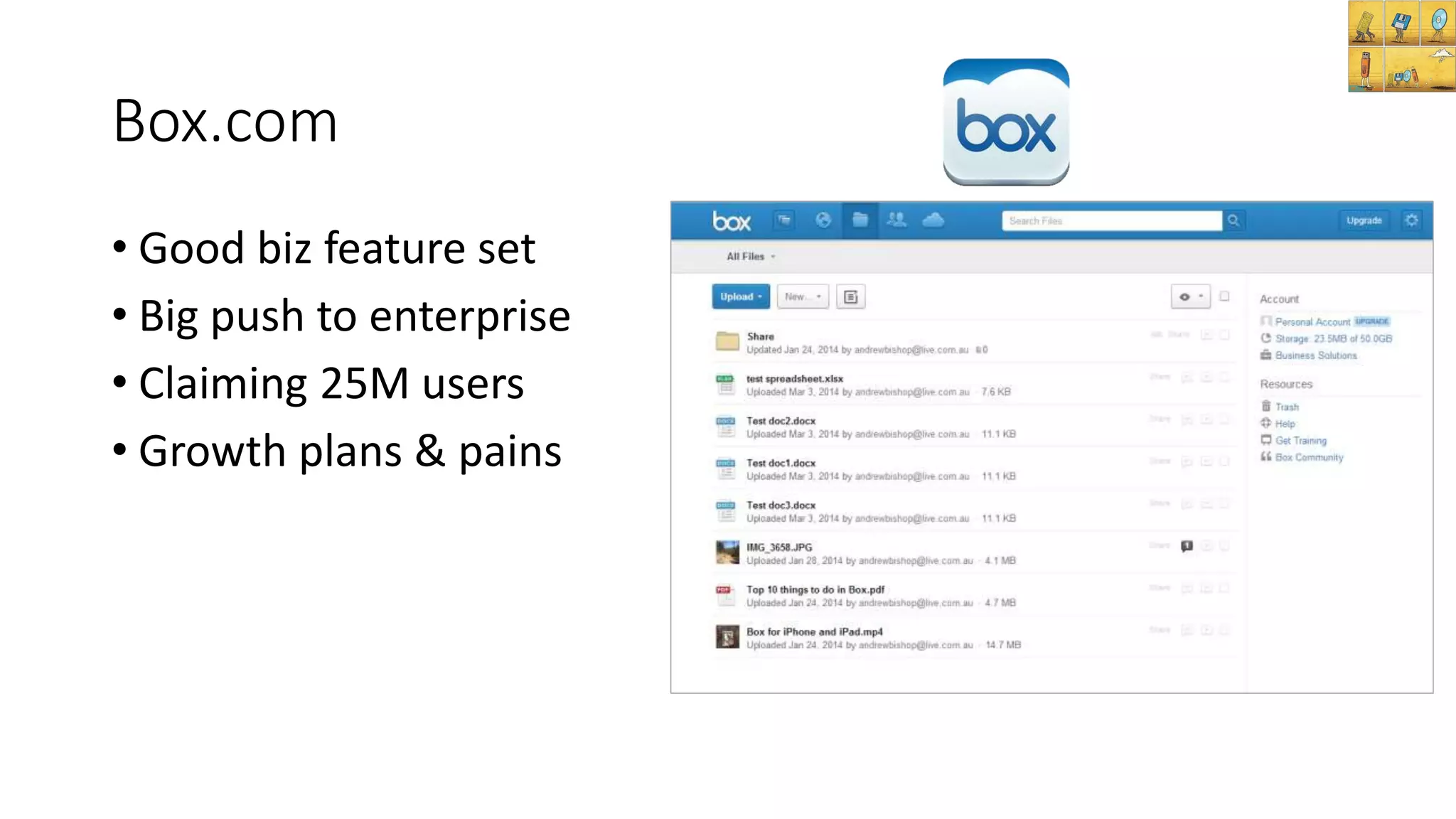 Box.com
• Good biz feature set
• Big push to enterprise
• Claiming 25M users
• Growth plans & pains
 