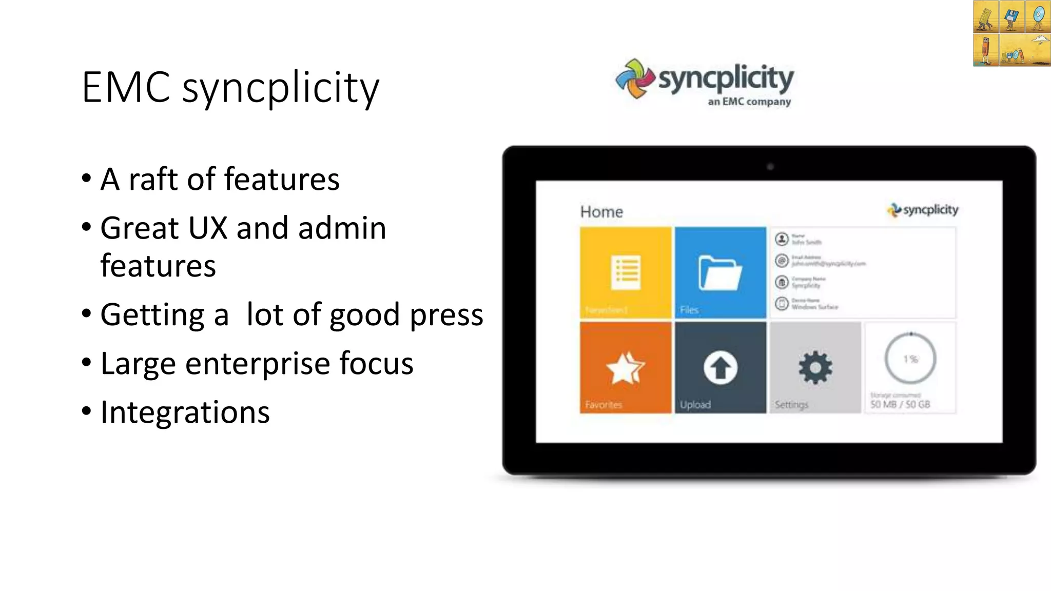 EMC syncplicity
• A raft of features
• Great UX and admin
features
• Getting a lot of good press
• Large enterprise focus
• Integrations
 