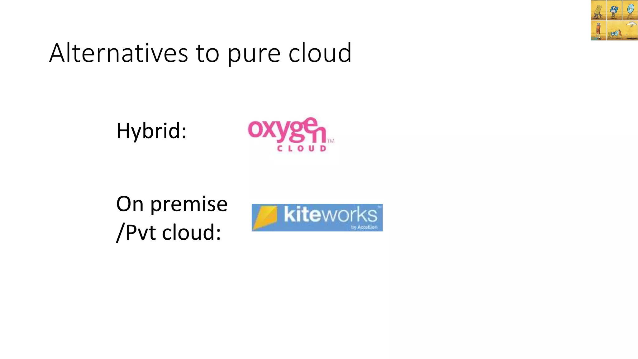 On premise
/Pvt cloud:
Hybrid:
Alternatives to pure cloud
 