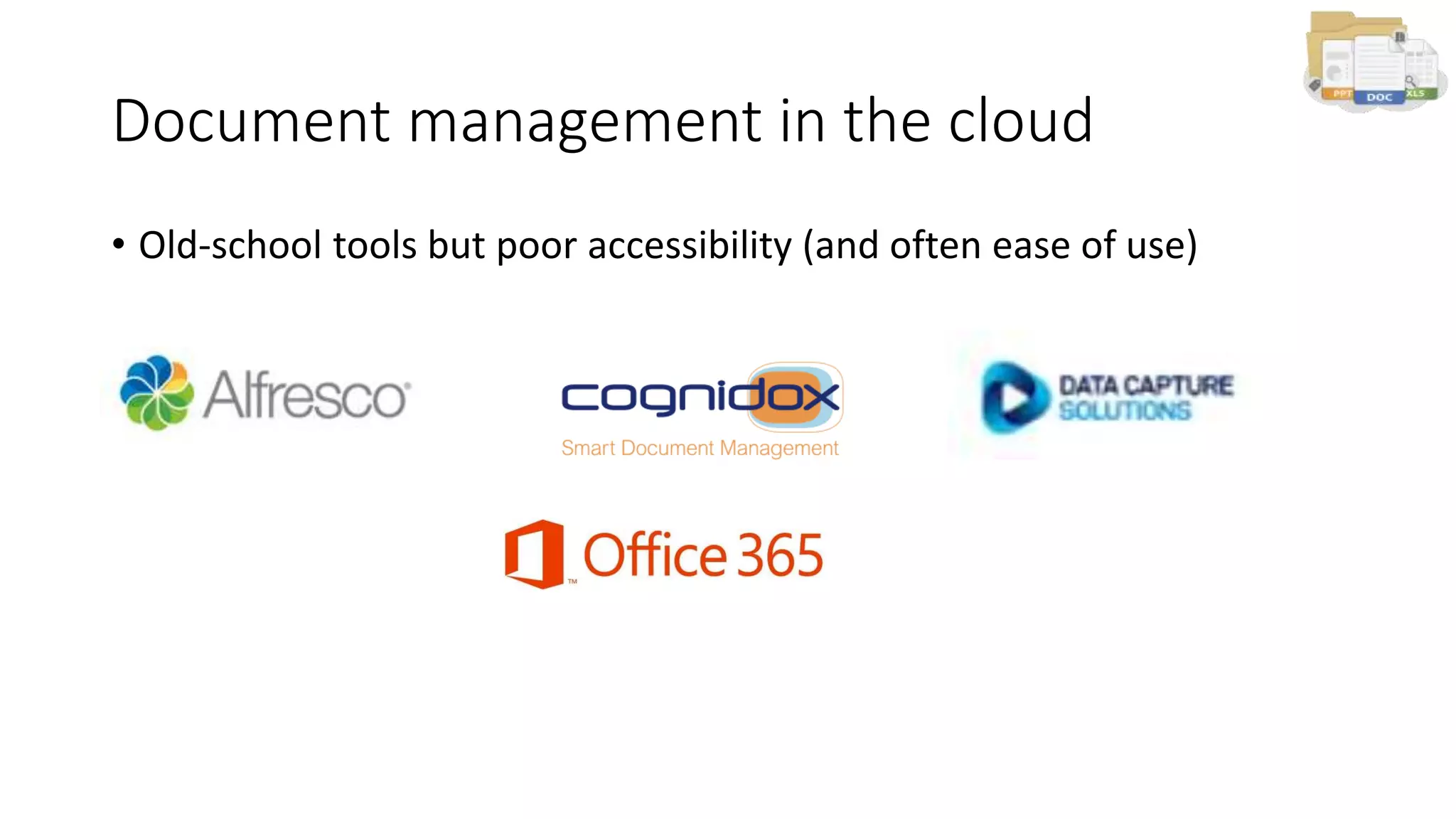 Document management in the cloud
• Old-school tools but poor accessibility (and often ease of use)
 