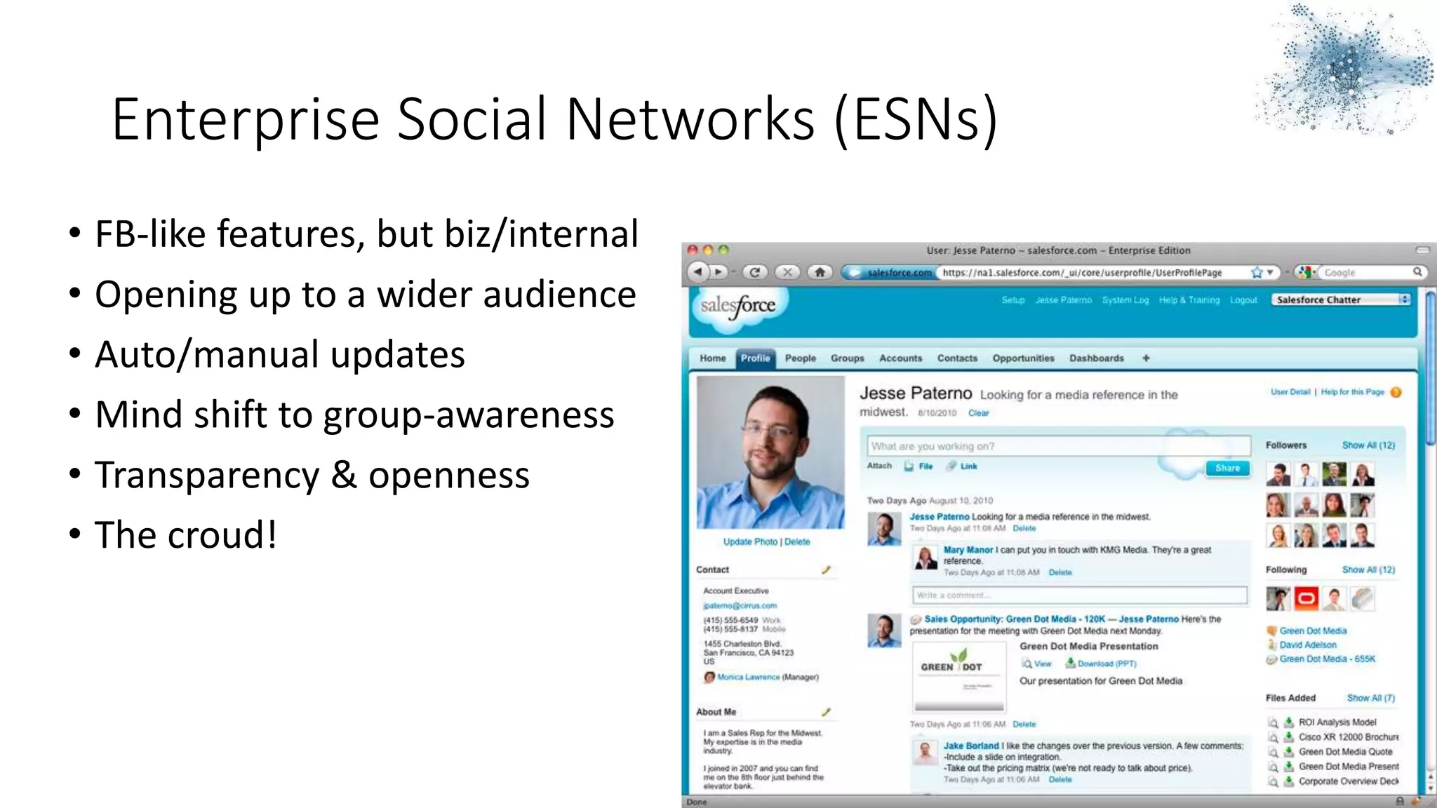 Enterprise Social Networks (ESNs)
• FB-like features, but biz/internal
• Opening up to a wider audience
• Auto/manual updates
• Mind shift to group-awareness
• Transparency & openness
• The croud!
 