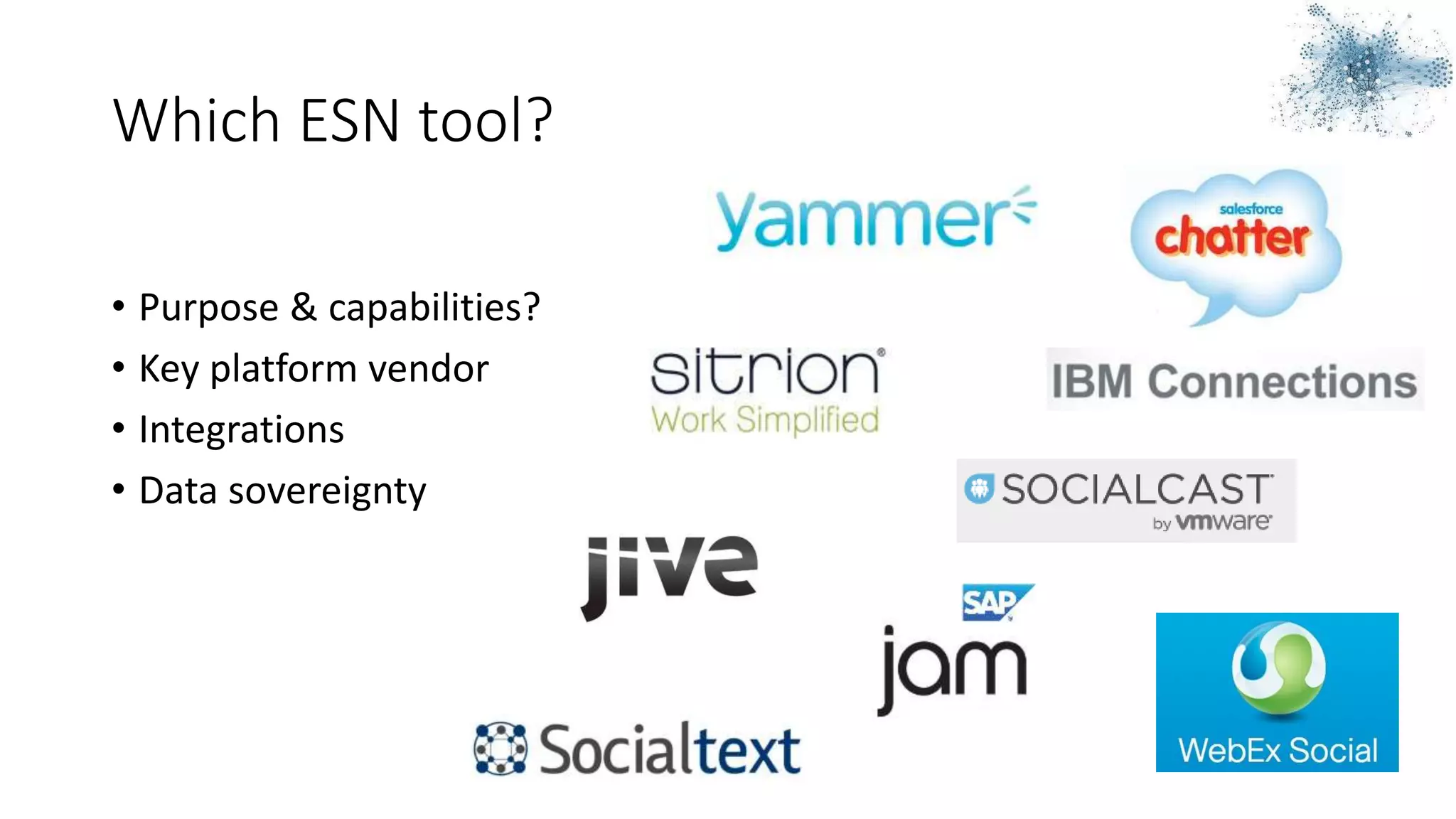Which ESN tool?
• Purpose & capabilities?
• Key platform vendor
• Integrations
• Data sovereignty
 