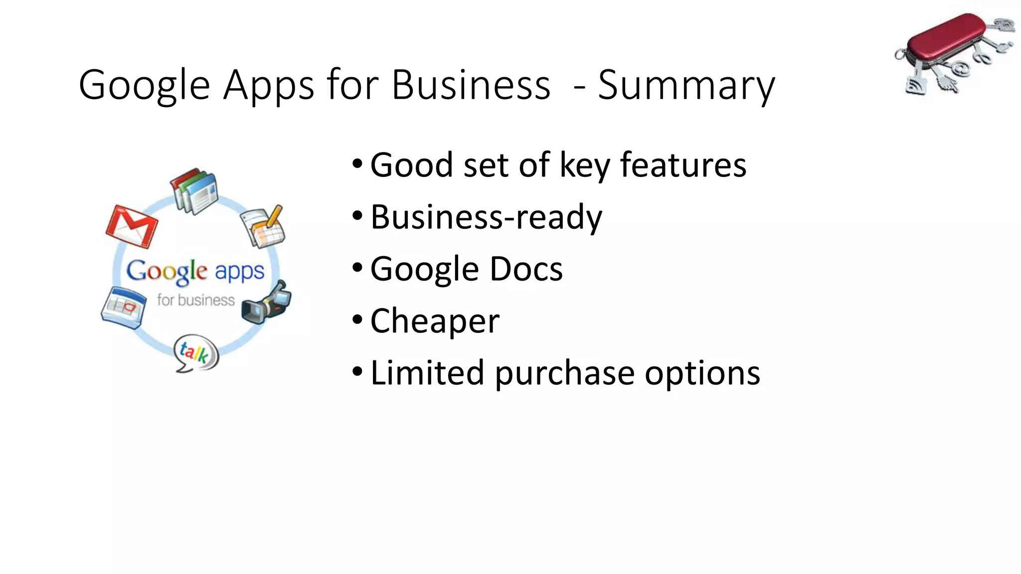 Google Apps for Business - Summary
•Good set of key features
•Business-ready
•Google Docs
•Cheaper
•Limited purchase options
 