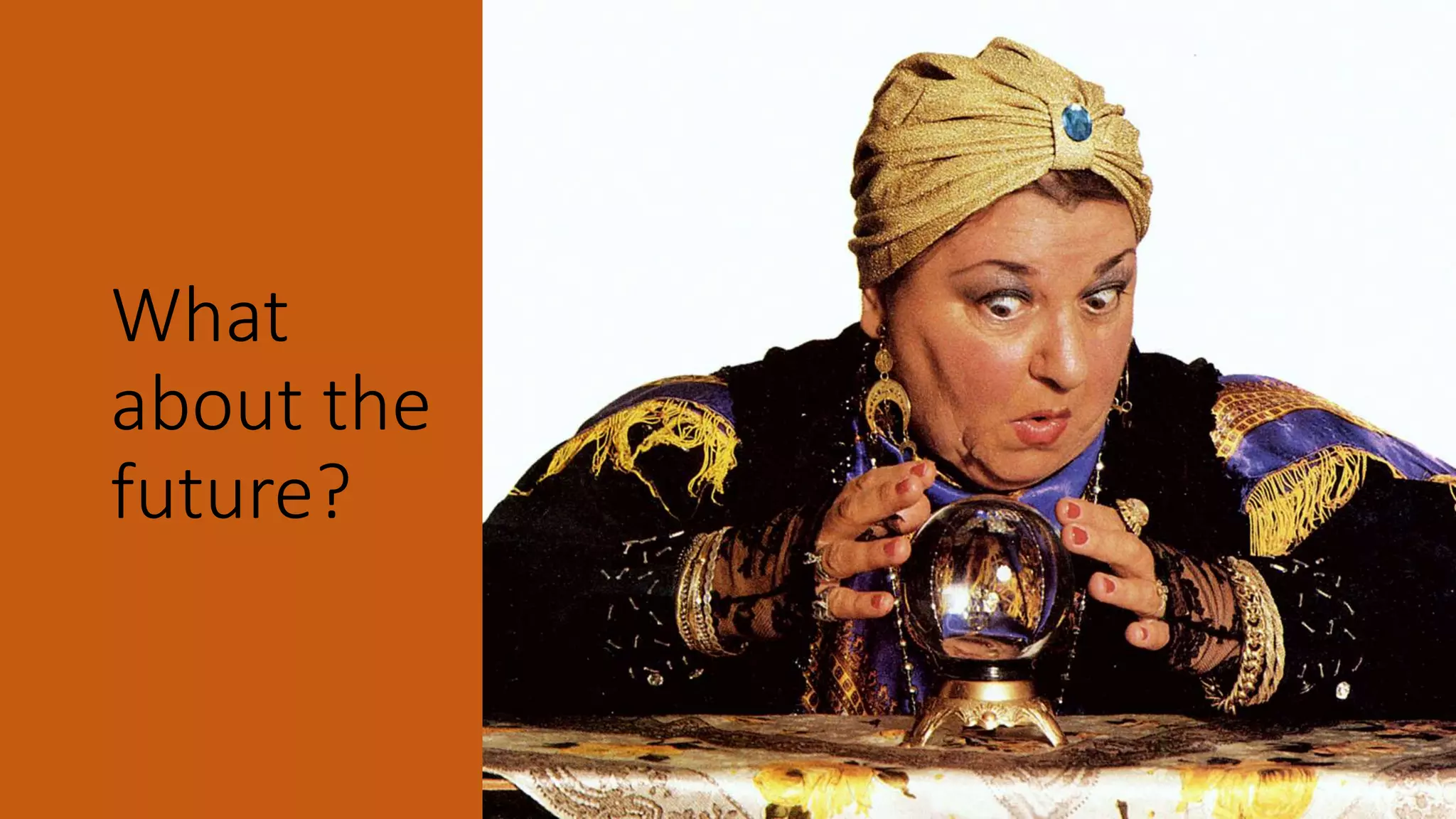 What
about the
future?
 