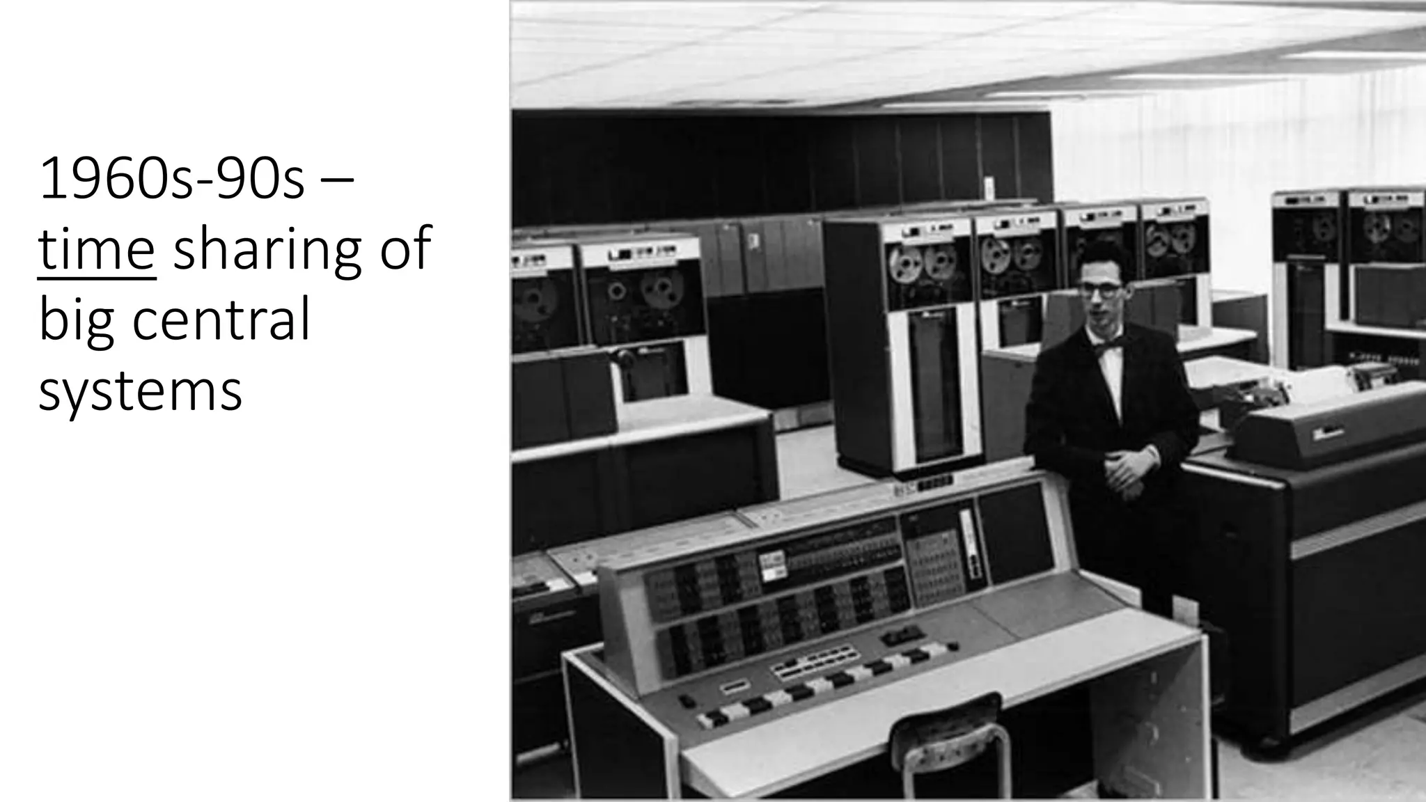 1960s-90s –
time sharing of
big central
systems
 