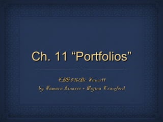 Ch. 11 “Portfolios”
EDS 846/Dr. Faucett
by: Tamara Linares + Regina Crawford

 