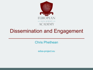 Dissemination and Engagement
Chris Phethean
edsa-project.eu
 
