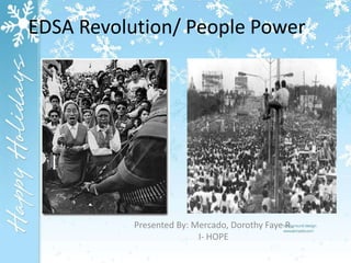 EDSA Revolution/ People Power Presented By: Mercado, Dorothy Faye R. I- HOPE 