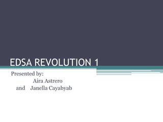 EDSA REVOLUTION 1
Presented by:
Aira Astrero
and Janella Cayabyab

 