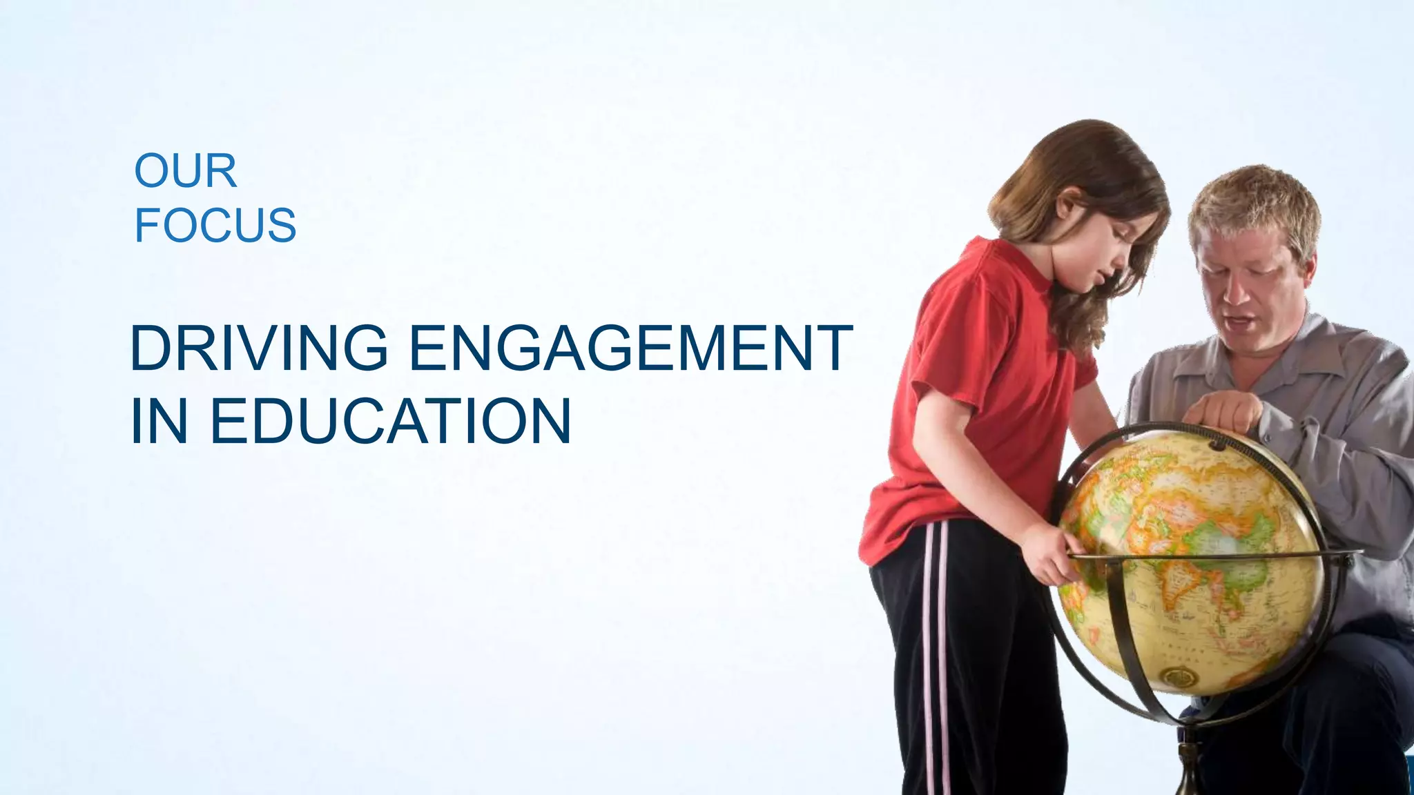 OUR
FOCUS

DRIVING ENGAGEMENT
IN EDUCATION

 
