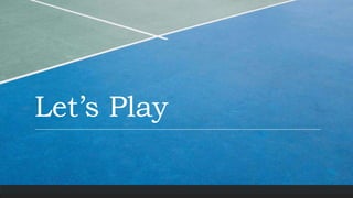 Let’s Play
 