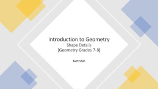 Kurt Shin
Introduction to Geometry
Shape Details
(Geometry Grades 7-8)
 