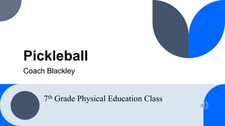 Pickleball
Coach Blackley
7th Grade Physical Education Class
 