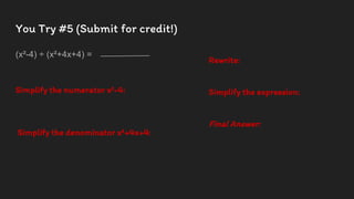 You Try #5 (Submit for credit!)
(x²-4) ÷ (x²+4x+4) =
Simplify the numerator x²-4:
Simplify the denominator x²+4x+4:
Rewrite:
Simplify the expression:
Final Answer:
 