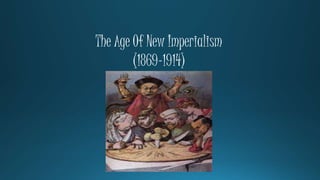 The Age Of New Imperialism 
(1869-1914) 
 