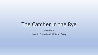 The Catcher in the Rye
Summary
How to Format and Write an Essay
 