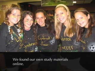 We found our own study materials online.  