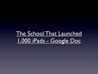 The School That Launched
1,000 iPads - Google Doc
 