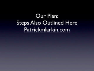 Our Plan:
Steps Also Outlined Here
Patrickmlarkin.com