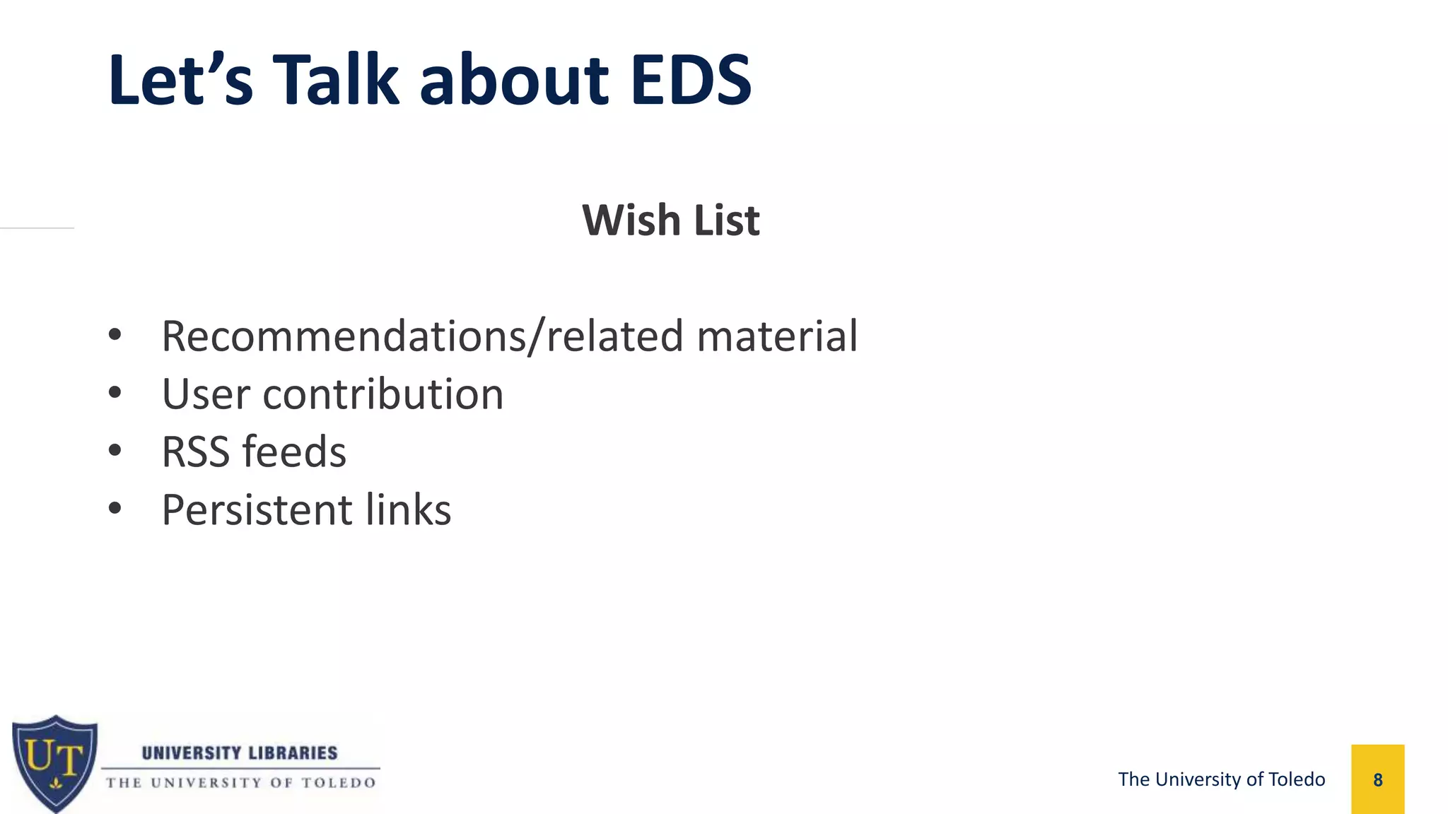 Let’s Talk about EDS
8The University of Toledo
Wish List
• Recommendations/related material
• User contribution
• RSS feeds
• Persistent links
 