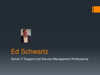 Ed Schwartz
Senior IT Support and Service Management Professional
 