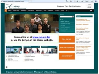 You can find us at www.eur.nl/edscor use the button on the library-website.