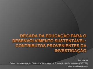 Patrícia Sá
Centro de Investigação Didática e Tecnologia na Formação de Formadores (CIDTFF)
Universidade de Aveiro

 