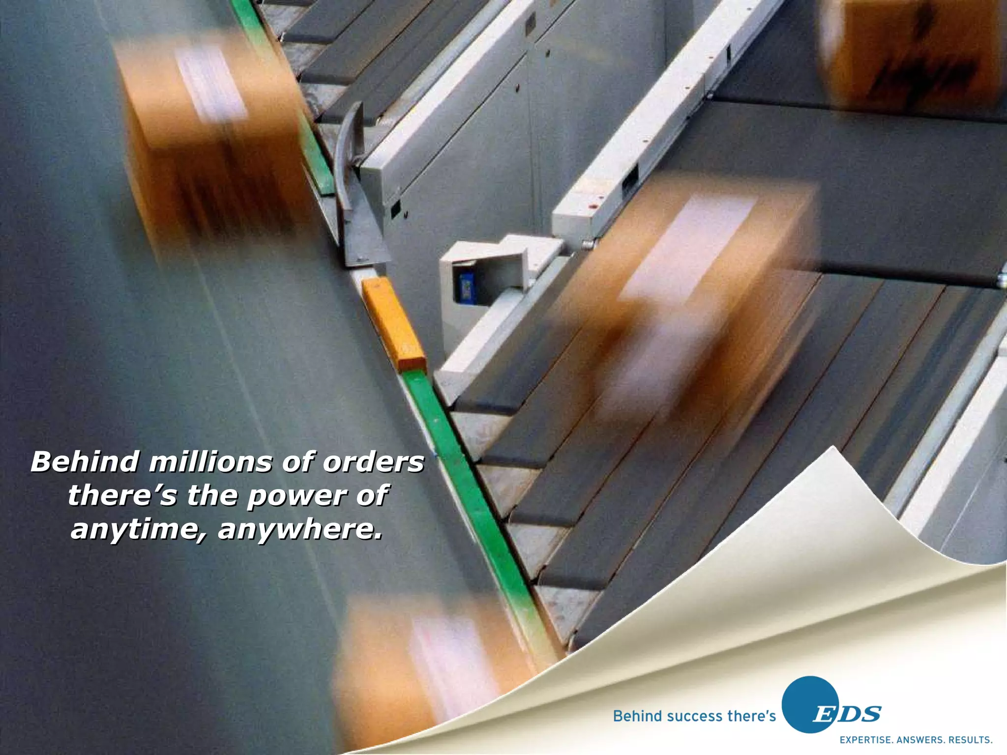 Behind millions of orders there’s the power of anytime, anywhere. 