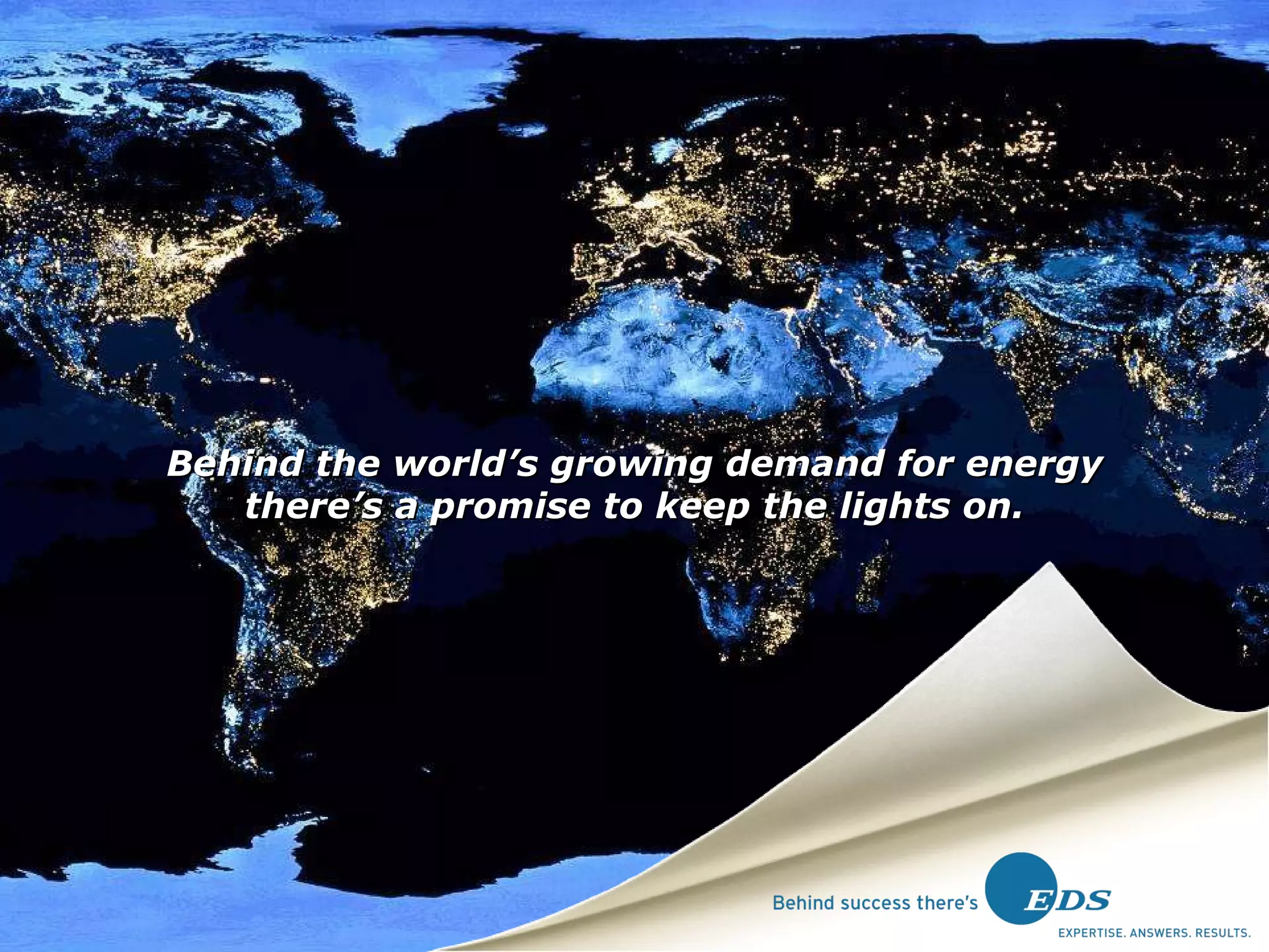 Behind the world’s growing demand for energy there’s a promise to keep the lights on. 