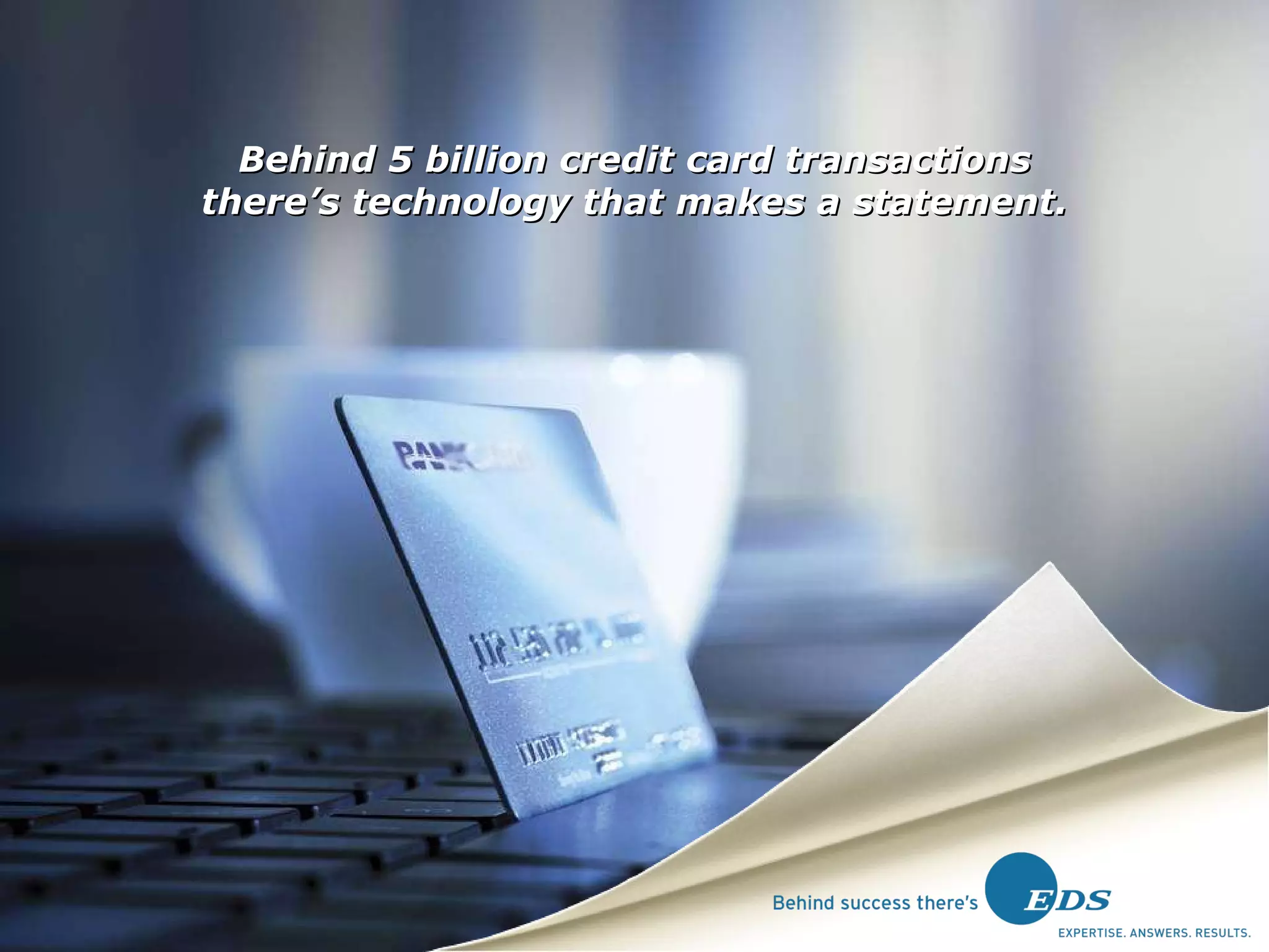 Behind 5 billion credit card transactions there’s technology that makes a statement. 