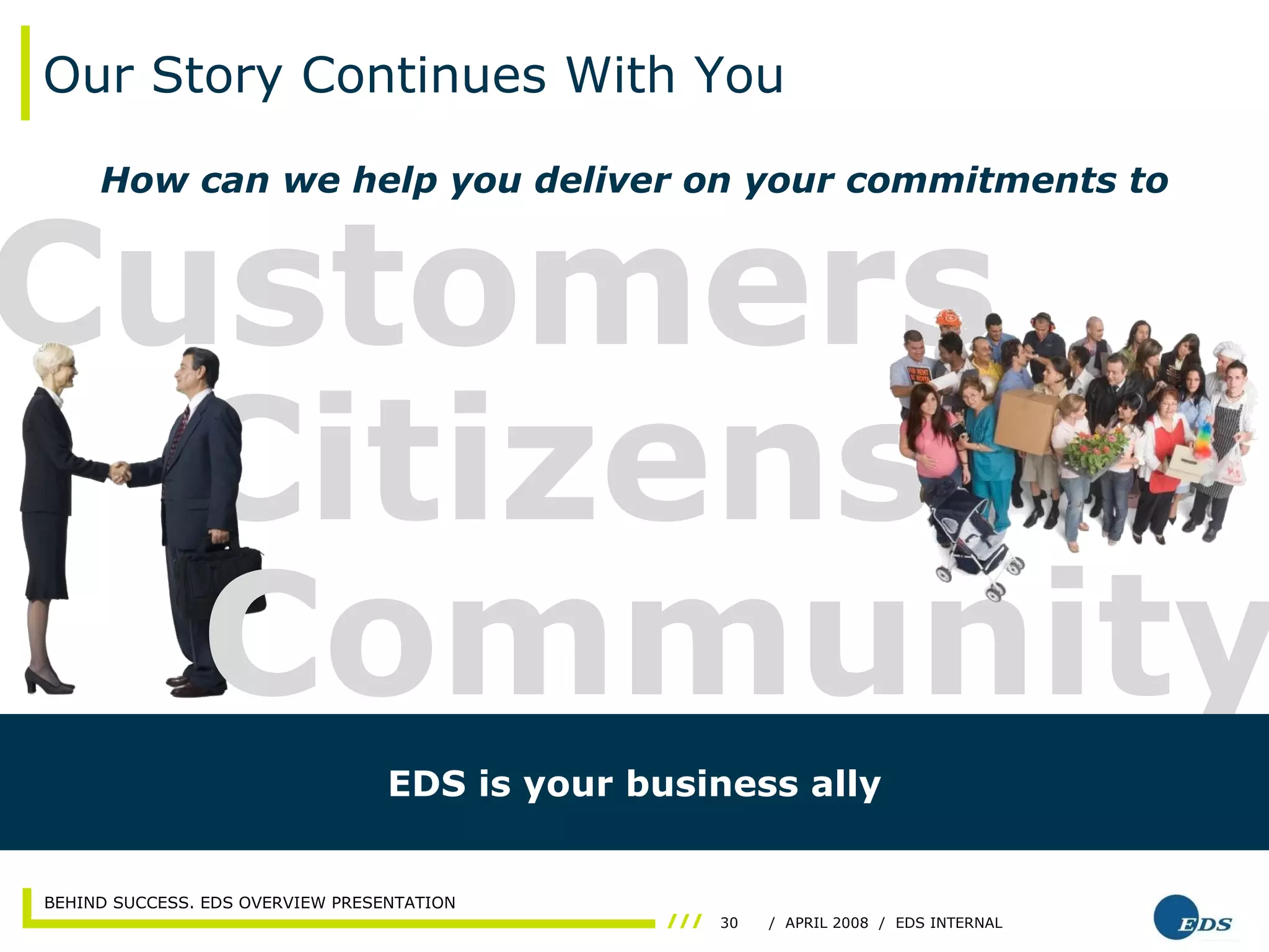 Our Story Continues With You How can we help you deliver on your commitments to Citizens Customers Community EDS is your business ally 