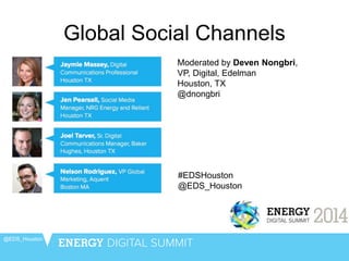 Global Social Channels
@EDS_Houston
Moderated by Deven Nongbri,
VP, Digital, Edelman
Houston, TX
@dnongbri
#EDSHouston
@EDS_Houston
 