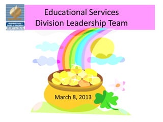 Educational Services
Division Leadership Team
March 8, 2013
 