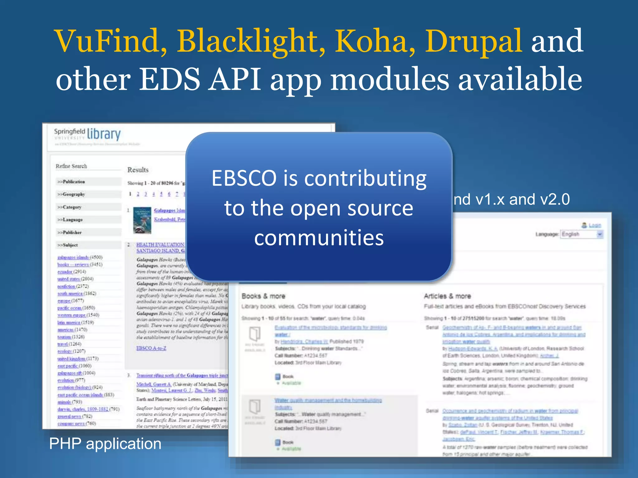 VuFind, Blacklight, Koha, Drupal and
other EDS API app modules available
VuFind v1.x and v2.0
PHP application
EBSCO is contributing
to the open source
communities
 
