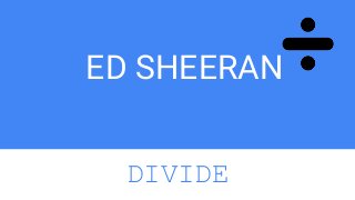 ED SHEERAN
DIVIDE
 