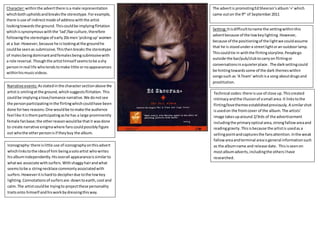 The advertis promotingEdSheeran’salbum‘+’which
came outon the 9th
of September2011
Character:withinthe advertthere isa male representation
whichbothupholdsandbreaksthe stereotype.Forexample,
there isuse of indirectmode of addresswiththe artist
lookingtowardsthe ground. Thiscouldbe implyingflirtation
whichissynonymouswiththe ‘lad’/barculture,therefore
followingthe stereotype of early20smen‘pickingup’women
at a bar.However,because he islookingatthe groundhe
couldbe seenas submissive.Thisthenbreaks the stereotype
of malesbeingdominantandfemalesbeingsubmissivewith
a role reversal.Thoughthe artisthimself seemstobe ashy
personinreal life whotendstomake little ornoappearances
withinhismusicvideos.
Narrative events:Asstatedinthe charactersectionabove the
artistis smilingatthe ground,whichsuggestsflirtation.This
couldbe implyingalove/romance narrative.We donotsee
the personparticipatinginthe flirtingwhichcouldhave been
done fortwo reasons:One wouldbe tomake the audience
feel like itisthemparticipatingashe has a large prominently
female fanbase;the otherreasonwouldbe thatit wasdone
to create narrative enigmawhere fanscouldpossiblyfigure
out whothe otherpersonisif theybuy the album.
Iconography:there islittle use of iconographyonthisadvert
whichlinkstothe ideaof him beingasoloartist whowrites
hisalbumindependently.Hisoverall appearanceissimilarto
whatwe associate withsurfers.Withshaggyhairandwhat
seemstobe a stringnecklace commonlyassociatedwith
surfers.Howeveritishardto decipherdue tothe lowkey
lighting.Connotationsof surfersare:downtoearth,cool and
calm.The artistcouldbe tryingto projectthese personality
traitsonto himself andhisworkbydressingthisway.
Setting:Itisdifficulttoname the settingwithinthis
advertbecause of the lowkeylighting.However,
because of the positioningof the lightwe couldassume
that he is stoodundera streetlightoran outdoorlamp.
Thiscouldtie in withthe flirtingstoryline.Peoplego
outside the bar/pub/clubtocarryon flirtingor
conversationsinaquieterplace. The darksettingcould
be hintingtowardssome of the dark themeswithin
songssuch as ‘A Team’ whichisa song aboutdrugsand
prostitution.
Technical codes:there isuse of close up.Thiscreated
intimacyandthe illusionof asmall area.It linkstothe
flirting/lovethemesestablishedpreviously.A similarshot
isusedon the frontcover of the album.The artists'
image takesuparound 2/3rds of the advertisement
includingthe primaryoptical area,strongfallowareaand
readinggravity.Thisisbecause the artistis usedas a
sellingpointandcapturesthe fansattention.Inthe weak
fallowareaandterminal areaisgeneral informationsuch
as the albumname and release date. Thisisseenon
mostalbumadverts,includingthe othersIhave
researched.
 