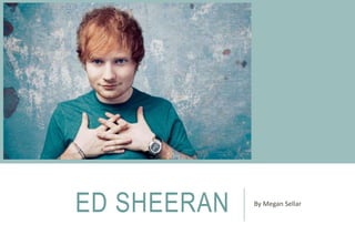 ED SHEERAN By Megan Sellar 
 