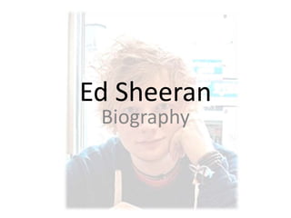 Ed Sheeran
 Biography
 
