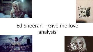 Ed Sheeran – Give me love
analysis
 