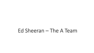 Ed Sheeran – The A Team
 