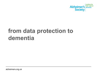 from data protection to dementia ________________________________________________________________________________________ alzheimers.org.uk 