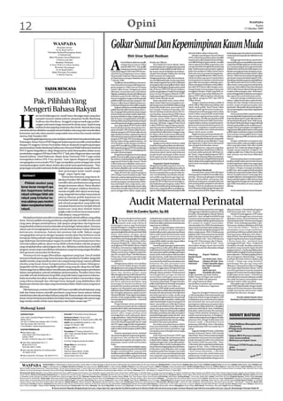 12                                                                                                                                                                Opini                                                                                                                                                                                 WASPADA
                                                                                                                                                                                                                                                                                                                                                             Kamis
                                                                                                                                                                                                                                                                                                                                                    15 Oktober 2009




                                                                                                                                         Golkar Sumut Dan Kepemimpinan Kaum Muda                                                                               Aburizal Bakrie dalam Munas lalu.                         keberlangsungan demokrasi memerlukan
                                                                                                                                                                   Oleh Umar Syadat Hasibuan                                                                        Mengacu pandangan Giovanni Sartori                   institusi partai yang baik dan dikelola secara
                                                                                                                                                                                                                                                               (1976), menurutnya partai modern memiliki                 modern.
                                                                                                                                                                                                                                                               empat syarat, yakni: partai itu harus terbuka,                 Sebagai agen demokrasi, partai seha-



                                                                                                                                         A             burizal Bakrie akhirnya terpilih             Pemilu dan Pilkada.                                        memiliki ideologi yang demokratis, memiliki               rusnya lebih siap mempraktikkan demokrasi
                                                                                                                                                       sebagai Ketua Umum Golkar                         Kini babak baru harus dibuka. Yakni,                  sistem regenerasi politik yang teratur, dan               yang sehat di lingkungannya sendiri, teruta-
                                                                                                                                                       periode 2009-2014. Ical, terpilih            membukajalandanmengantarkangenerasi                        mempunyaisistempengkaderanpartaiyang                      ma untuk penyegaran dan regenerasi kader.
                                                                                                                                                       sebagai pemenang setelah 269                 muda kader-kader politik terbaik Partai Gol-               baik. Dari keempat syarat tersebut, sejatinya             Terkait hal ini, lambat dan tidak siapnya me-
                                                                                                                                         suara dari pengurus DPD I dan DPD II men-                  kar Sumut untuk melahirkan kembali pe-                     kader dan pengurus Golkar Sumut harus                     lakukan penyegaran kepemimpinan meru-
                                                                                                                                         calonkannya sebagai ketua umum dalam                       mimpin baru dengan vitalitas dan visi yang                 lebih peka dan menyadari berbagai keku-                   pakan masalah terbesar dalam tubuh Golkar
                                                                                                                                         Musyawarah Nasional (Munas) partai itu                     lebih amanah dan istiqomah.                                rangan yang dimiliki partai Golkar Sumut.                 Sumut. Golkar Sumut tumbuh dengan figur
                                                                                                                                         di Hotel Labersa, Kampar, Pekanbaru, Rabu                  Sebagai partai besar, Golkar Sumut sebenar-                Sebab, kondisi yang saat ini terjadi dalam                pemimpin yang nyaris tidak berganti. Perio-
                                                                                                                                         7 Oktober 2009.                                            nya memiliki kader kader muda yang hebat,                  internal partai merupakan sebuah isyarat                  disasikepemimpinanparpolyangrelatiflama
                                                                                                                                              Terpilihnya Aburizal Bakrie, tentu mem-               akan tetapi sangat lambat untuk melakukan                  agar Golkar Sumut segera melakukan peru-                  dan diisi kerabat dan kroni sendiri menja-
                                                                                                                                         bawa konsekuensi yang positif bagi penye-                  penyegaran dan menampilkan tokoh-tokoh                     bahan mendasar.Perubahan sudah dilaku-                    dikan kader muda yang potensial lamban
                                                                                                                                         garan pengurus Golkar saat ini terutama                    mudanya.Bandingkan dengan partai-partai                    kan oleh DPP Partai Golkar dengan mem-                    mencuat. Harus diakui mayoritas elit partai
                                     TAJUK RENCANA                                                                                       untuk Golkar Sumut. Sebagaimana telah                      lain di Sumut.DPW PPP Sumut misalnya,                      buang hampir semua pengurus lama dan                      DPD I Golkar Sumut selama beberapa tahun
                                                                                                                                         diketahui masyarakat pasca kekalahan                       sudahmenghadirkanHFadlyNurzalsebagai                       mengganti dengan wajah yang lebih se-                     terakhir terlena dengan mitos “kebesaran”
                                                                                                                                         Pilgubsu, kekalahan di sejumlah Pilkada dan                Ketua Dewan Pimpinan Wilayah (DPW)                         gar.Perubahan yang sudah dilakukan Pe-                    partaisehinggatidakmelakukanpenyegaran
                                                                                                                                         kekalahan pada Pemilu 2009 lalu, Golkar                    begitu juga dengan PKS telah menampilkan                   ngurus DPP Golkar yang baru seharusnya                    dan regenerasi untuk kebesaran partai.
                                                                                                                                         Sumut mengalami stagnasi akibat gejolak                    tokoh muda Mustafa Ismail.                                 juga diikuti pengurus DPD I dan DPD II                         Karena itu dengan melakukan penru-

       Pak, Pilihlah Yang                                                                                                                politik konflik internal antar pengurus. Aki-
                                                                                                                                         batnya Golkar Sumut dalam keadaan ter-
                                                                                                                                         ombangambingtanpaarahpolitikyangjelas.
                                                                                                                                                                                                         Siapa saja kelak nama-nama tokoh-
                                                                                                                                                                                                    tokoh muda Golkar Sumut yang akan men-
                                                                                                                                                                                                    jadiorangnomorsatutidaklahterlalupenting
                                                                                                                                                                                                                                                               Golkar Sumut.
                                                                                                                                                                                                                                                                    Dengan terjadi perubahan politik di
                                                                                                                                                                                                                                                               tubuhGolkar.Makabudayapemaksaan dari
                                                                                                                                                                                                                                                                                                                         bahan, Golkar Sumut akan mulai membe-
                                                                                                                                                                                                                                                                                                                         baskan diri dari sekadar institusi peserta
                                                                                                                                                                                                                                                                                                                         pemilu, tetapi menjadi penyuplai calon

     Mengerti Bahasa Rakyat                                                                                                                   Stagnasi, kebekuan serta dilanda gejolak
                                                                                                                                         politik internal Golkar Sumut terasa menco-
                                                                                                                                         lok mengingat bibit perbedaan kepentingan
                                                                                                                                         di internal partai sudah terjadi sejak lama.
                                                                                                                                                                                                    tetapi, kalau kelak nama-nama seperti HT
                                                                                                                                                                                                    Erry Nuradi, H Syahrul M Pasaribu, HM.
                                                                                                                                                                                                    Darwin Harahap (anak almarhum HM.Yu-
                                                                                                                                                                                                    nus Harahap, mantan Ketua DPRD tahun
                                                                                                                                                                                                                                                               tokoh-tokoh politik “lama”Partai Golkar
                                                                                                                                                                                                                                                               sejatinya tidak lagi dominan.budaya pe-
                                                                                                                                                                                                                                                               maksaan harus di buang agar tokoh-tokoh
                                                                                                                                                                                                                                                               muda Golkar yang hendak tampil kelak
                                                                                                                                                                                                                                                                                                                         pemimpin. Menyuplai calon pemimpin ber-
                                                                                                                                                                                                                                                                                                                         artimempersiapkanmasadepanbagidaerah
                                                                                                                                                                                                                                                                                                                         dan bangsa.
                                                                                                                                                                                                                                                                                                                              Hanya partai politik yang berorientasi




H
                 ari-hari belakangan ini, masih harus ditunggu siapa yang akan                                                           Rentetan kekalahan dalam segala ajang po-                  1999 dan mantan Ketua GM FKPPI), terma-                    bisa menata organisasi kepartaian yang                    kemasadepanlahyangberanimenampilkan
                 menjadi menteri dalam kabinet pimpinan Susilo Bambang                                                                   litik di Sumut mengakibatkan timbulnya                     suk juga, Ketua DPRD Tapsel, Rahmat                        lebih modern. Konflik dan gejolak politik                 kepemimpinan kaum muda. Jika hanya ber-
                 Yudhoyo dan Boediono. Sungguh yang menarik juga perbin-                                                                 beberapafaksiyangseringberbedapendapat                     Nasution,WakilWalikota Sibolga Afifi Lubis                 yang terjadi di Internal Golkar Sumut seka-               tumpu kepada elit partai“lama” tidak mung-
                                                                                                                                         sesuai dengan kepentingan masing masing.                   atau juga Ajib Shah, Anggota Fraksi Partai                 rang hendaknya bukan menjadi tanda ba-                    kinadaperubahan,Kedepan sangat sulit bagi
                 cangan soal menteri juga menyeret ke dunia maya. Seperti yang                                                                Apa yang terjadi di DPD Partai Golkar                 Golkar DPRDSU Dapem Siantar Simalu-                        gi kemunduran demokratisasi partai Gol-                   sebuah partai politik untuk melakukan per-
                 terlihat di situs jejaring sosial atau face book. Banyak situs yang                                                     Sumut tak lepas dari lemahnya kepemim-                     ngun dan pernah menjadi Ketua PP Sumut,                    kar Sumut, melainkan menjadi awal dari                    saingan.Kaena persaingan sesungguhnya
meminta dirinya ditelefon menjadi menteri bahkan ada yang miris memberikan                                                               pinan di tubuh DPD Partai Golkar Sumut.                    harus diberikan kesempatan tampil me-                      proses rekonsiliasi dan redemokratisasi                   bagi partai politik adalah sejauh mana partai
                                                                                                                                         Selainitu,pengurusDPDPartaiGolkarSumut                     mimpin Partai Golkar Sumut. Sangat mung-                   dalam tubuh partai sendiri.                               politik dapat melakukan regenerasi politik
komentar saat ada calon menteri yang malah mau mencoba masuk melalui                                                                     juga tak peka membaca aspirasi dan situasi                 kin tokoh-tokoh muda ini memiliki peran                         Bagaimana pun proses perubahan de-                   serta mampu menampilkan kaum muda
mertua Pak Presiden SBY.                                                                                                                 internal partai yang membuat konflik antar                 yanglebihbesardalammelakukanperubah-                       ngan meregenerasi kepemimpinan Golkar                     dalam panggung politik dan jabatan publik
    Yang lebih galak lagi tentunya suhu di dalam tubuh Partai Demokrasi Indonesia                                                        pengurus DPD I dan DPD II semakin parah.                   an yang fundamental untuk kebesaran Gol-                   Sumut merupakan keniscayaan yang sudah                    lainnya.
                                                                                                                                         Munas Golkar di Riau adalah buktinya. Ali                  kar Sumut kedepan.                                         sangat mendesak untuk dilakukan. Tanpa                         Dengan melakukan penyegaran dan
Perjuangan. Ketua Umum PDIP Megawati Soekarnoputri memilih untuk berdikari                                                                                                                               Apalagi, semua tokoh-tokoh ini, sudah                 ada regenerasi, Golkar Sumut akan punah                   regenerasi politik, maka paradigma politik
                                                                                                                                         Umri berjalan sendiri dengan membawa
dengan 94 anggota Dewan Perwakilan Rakyat daripada bergabung dengan                                                                      suaraDPDImemilihSuryaPalohdanmeng-                         teruji dan matang berpolitik serta diakui per-             dan menjadi fosil dimakan zaman.                          lama yang diproduksi oleh aktor politik
pemerintahan Susilo Bambang Yudhoyono.Menurut Wakil Sekretaris Jenderal                                                                  klaimseluruhpengurusDPDIImendukung-                        juanganya(militansi)untukkebesaranpartai                        Oleh karena itu, siapa pun yang akan                 generasi “tua” sudah tak sejalan dengan se-
PDI-P Agnita Singadikane, sikap Megawati itu telah disampaikan dalam acara                                                               nya. Faktanya 24 DPD II membangkang dan                    dan masyarakat Sumut. Karena itu sudah                     tampil menjadi pemimpin baru Golkar Su-                   mangat zaman yang baru (Zeitgeist). Pa-
                                                                                                                                         memilih Aburizal Bakrie.                                   seharusnya tokoh-tokoh muda ini berani                     mut nanti, sudah saatnya elit-elit Partai Gol-            radigma politik baru Golkar Sumut menjadi
pembekalan anggota DPR dari Fraksi PDI-P ”Jadi, jelas Megawati akan menolak
                                                .                                                                                             Pengalaman kekalahan di semua ajang                   tampil tampil memimpin Golkar Sumut                        kar “lama” yang menjadi pengurus DPD I                    satu-satunya cara dan harus dilakukan
masuk kabinet. Hasil Rakernas (Rapat Kerja Nasional) PDI-P juga sudah                                                                    politik, beserta konflik yang mengikutinya.                demi regenerasi dan keberlanjutan kehi-                    Partai Golkar sekarang, ikhlas memberikan                 segera.
menegaskan bahwa PDI-P itu oposisi,” kata Agnita.Megawati juga telah                                                                     Semestinyamenjadipelajaranberhargabagi                     dupan baru di Partai Golkar Sumut.                         danmembukapintuyanglebihlebarkepada                            Kepemimpinan kaum muda yang ber-
                                                                                                                                         segenap elit Partai Golkar Sumut. Partai                                                                              tokoh-tokohmudayangberasaldariinternal                    kualitas adalah salah satu bentuk tawaran
mengingatkan semua kader PDI-P agar menjadikan partai sebagai alat untuk                                                                 Golkar seharusnya dijadikan sarana pem-                        Pergantian Untuk Perubahan                             partai untuk memimpin Golkar yang akan                    konkrit bagi Partai Golkar Sumut agar dapat
memperjuangkan nasib rakyat, bukan alat untuk mencapai kekuasaan. ”Elan                                                                  binaan kader dan perekrutan pemimpin                       Sebagai partai politik yang harus terus me-                datang.                                                   mempertahankan eksistensinya kini dan
perjuangan ini sudah melemah di elite politik karena kekuasaan, tetapi di bawah,                                                         dan bukan dijadikan alat untuk mengejar                    langkah dinamis sudah seharusnya seluruh                                                                             ke depan. Dengan semangat paradigma
                                          elan perjuangan kader masih sangat                                                             jabatan pribadi dan keluarga semata.                       pengurus DPD I dan DPD II Partai Golkar                        Kebutuhan Mendesak                                    politik baru akan sangat berimbas kepada
                                                                                                                                              Tugas Ali Umri dan seluruh pengurus                   Sumut menyadari bahwa saat ini Golkar Su-                      Demokratisasi yang sudah dibangun                     kualitas demokrasi dan kualitas Partai Golkar
                                          tinggi,” papar Agnita lagi.                                                                    DPD I Golkar Sumut berakhir sudah. Oleh                    mut membutuhkan perubahan manaje-                          beberapa tahun terakhir ini memiliki unsur                Sumut.Tampilnya kaum muda juga akan
   Intisari                                   Hemat kita tentunya yang harus di-                                                         karena itu, saatnya regenerasi dan penyegar-               men politik yang dinamis agar dapat me-                    penting. Dimana penghargaan terhadap                      menjadinafasbaru,danharapanbaru.Bukan
                                          lakukan Presiden SBY adalah bagaimana                                                          an Golkar Sumut harus dilakukan. Regene-                   menangkan setiap kontestasi politik. Jika                  daerah, nilai keadilan, persamaan hak,                    hanya untuk kemajuan Golkar Sumut, tetapi
                                                                                                                                         rasi dan penyegaran penting untuk melahir-                 pengurus DPD I Golkar Sumut menolak un-                    kebebasan berekspresi, menjadi salah satu                 juga bagi perkembangan demokrasi bangsa
     Pilihlah menteri yang                memilih calon pembantunya yang sesuai                                                          kan pemimpin baru yang muda, ama-                          tuk melakukan pernyegaran, maka DPD I                      poin penting dalam perjalanan demokrasi                   agar lebih berkualitas di masa yang akan
                                          dengan kemauan rakyat. Harus disadari                                                          nah,militandansolid.Jikatidak,PartaiGolkar                 GolkarSumuttelahmenyumbatanginperu-                        bangsa. Untuk itu perjalanan demokrasi                    datang.
  benar-benar mengerti apa                oleh SBY maupun wakilnya Boediono,                                                             Sumut akan semakin terpuruk dan menjadi                    bahan dan yang telah dibawa sebagian pe-                   harusditopang denganpengembangandan
  dan bagaimana bahasa                    mereka terpilih oleh rakyat secara lang-                                                       partai penggembira dalam segala ajang                      ngurusGolkartingkatNasionalyangmemilih                     penyegaran partai politik. Bagaimanapun,                        Penulis adalah Kolumnis Harian Waspada

  rakyat sehingga tidak ada               sung. Janganlah kemudian hanya karena
                                          adanya tekanan politik keputusan itu

                                                                                                                                                                      Audit Maternal Perinatal
  rakyat yang terlantar ka-
                                          kemudian berubah. Janganlah juga men-
  rena salahnya para menteri              jadi sebuah pergerakan yang tidak baik
  dalam menjabarkan bahasa                manakala keputusan itu menjadi sebuah
  rakyat.                                 keputusan yang akan diubah dalam                                                                                                                                                                                     diperoleh sebelum penderita meninggal,                    diluar kesehatan. f.Memfasilitasi kegiatan
                                          jangka waktu tertentu hanya karena keti-                                                                               Oleh Dr.Candra Syafei, Sp.OG                                                                  sehingga dapat diketahui perkiraan sebab                  AMP lintas batas Kab / Kota / Propinsi.
                                          dakcakapan sang pembantu.                                                                                                                                                                                            kematian. Ruang lingkup wilayah dibatasi                      Metode Penyelenggaraan AMP antara
                                                                                                                                                                                                                                                               pada Kab / Kota, sebagai inti efektif yang                lain : 1.Penyelenggaraan pertemuan
    Menjadi pembantu presiden tentunya menjadi sebuah pilihan yang paling
berat. Namun jadilah seorang pembantu yang baik dan memiliki visi dan misi
yang sama dengan pemimpinnya. Jadi apapun pergerakan dan keputusan
yang diambil nantinya tentunya haruslah sesuai dengan bahasa rakyat. Tentunya
                                                                                                                                          R        awannya derajat kesehatan pada
                                                                                                                                                   ibu hamil, bukan saja berakibat
                                                                                                                                                   kepada anak yang sedang di
                                                                                                                                         kandungnya namun juga berdampak
                                                                                                                                         kepada keluarganya yang harus ekstra hati-
                                                                                                                                                                                                    medical devices yang aman digunakan serta
                                                                                                                                                                                                    mengkreasikan budaya keselamatan dan
                                                                                                                                                                                                    keamanan dalam pelayanan kesehatan dan
                                                                                                                                                                                                    organisasi pendidikan.
                                                                                                                                                                                                          Ketiga, mengembangkan mekanisme
                                                                                                                                                                                                                                                               mempunyai kemampuan pelayanan ob-
                                                                                                                                                                                                                                                               stetric esensial dan didukung oleh pelayanan
                                                                                                                                                                                                                                                               KIA sampai ke tingkat masyarakat.
                                                                                                                                                                                                                                                               a.PembentukanTim AMPb.Penyebarluasan
                                                                                                                                                                                                                                                                                          .
                                                                                                                                                                                                                                                               informasi dan petunjuk teknis pelaksanaan
                                                                                                                                                                                                                                                                                                                         dilakukan teratur sesuai kebutuhan oleh
                                                                                                                                                                                                                                                                                                                         DinasKesehatanKab/Kotabersamadengan
                                                                                                                                                                                                                                                                                                                         RS Kab / Kota, berlangsung sekitar 2 jam.
                                                                                                                                                                                                                                                                                                                         Pertemuan sebaiknya dilakukan di RS Kab
                                                                                                                                                                                                                                                                                                                         / Kota dan Ka.Dinkes / Direktur RS
rakyat saat ini menginginkan adanya sebuah keterjaminan hidup dalam hal                                                                  hati dalam menjaganya. Dengan demikian,                    melalui akreditasi untuk mengakui                          AMP c.Orientasi pengelola program KIA
                                                                                                                                                                                                                                                                     .                                                   memimpin acara tetapi moderator
keteraturan, keamanan, hukum dan jaminan hak milik. Rakyat sangat                                                                        upayapeningkatankesehatanperinatal tidak                   karakteristik provider pelayanan kesehatan                 dalam pelaksanaan AMP d.Pelaksanaan
                                                                                                                                                                                                                                                                                            .                            pembahasan klinisnya adalah dokter ahli.
menginginkan semua itu dengan harapan mereka akan bisa berkreasi untuk                                                                   dapat dipisahkan dengan upaya                              bahwa telah melewati benchmark untuk                       kegiatan AMPe.Penyusunan rencana tindak
                                                                                                                                                                                                                                                                              .                                          Presentasi kasus dilakukan oleh dokter /
                                                                                                                                         peningkatan kesehatan ibu. Sejalan dengan                  unggulan dalam keselamatan dan                             lanjut terhadap temuan dan kegiatan au-                   bidan RS Kab / Kota atau Puskesmas terkait,
kemajuan hidup pribadi yang berdampak sosial ke depan. Namun itu semua                                                                   sasaran Rencana Panjang Jangka Menengah                    keamanan pasien secara internasional. Dan                  dit oleh Dinkes Kab / Kota bekerjasama                    tergantung dimana kasus yang ditangani.
juga tidak lepas dari keberadaan negara itu sendiri. Para pemimpin harus bisa                                                            Nasional 2009 yang dicetuskan dalam                        yang terakhir adalah mendorong penelitian                  dengan RS. f.Pemantauan dan Evaluasi.                     2.Semua kasus ibu / perinatal yang
menerjemahkan pikiran rakyat secara lebih terbuka bukan sekedar program                                                                  Peraturan Presiden No. 7 Tahun 2005, yaitu                 terkait dengan patient safety.                                  Susunan Tim AMP di Kab / Kota,                       meninggal di RS Kab / Kota / Puskesmas
                                                                                                                                         meningkatnyaUHHdari66,2tahunmenjadi                              Sesuai dengan isi program patient safety             disesuaikan dengan situasi dan kondisi                    hendaknya di audit, demikian pula kasus
yang menjadi jawaban yakni program abu-abu. Akibatnya mereka hanya memiliki                                                              70,6 tahun, menurunnya Angka Kematian                      yang pertama, maka perlu dilaksanakan                      setempat. susunan tim disarankan sebagai                  kesakitan yang menarik dapat diambil
program sesaat tanpa memikirkan selanjutnya yang memang sangat dinatikan                                                                 Bayi dari 35 menjadi 26 per 1000 Kelahiran                 AuditMaternal-Perinatal(AMP)sebagaisalah                   berikut :                                                 pelajaran darinya. 3.Audit yang dilaksanakan
oleh generasi masyarakat berikutnya.                                                                                                     Hidup, menurunnya Angka Kematian Ibu                       satuupayapencegahansekaliguspenerapan                                                                                lebih bersifat mengkaji riwayat penanganan
    Tentunya di sini sangat dibutuhkan organisasi yang kuat. Dan di sinilah                                                              dari 307 menjadi 226 per 100.000 Kelairan                  aturan untuk menurunkan resiko kematian                    Pelindung      : Bupati / Walikota                        kasus sejak dari : a.Timbulnya gejala pertama
                                                                                                                                         Hidup dan menurunnya prevelensi gizi                       ibu dan bayinya. Audit Maternal-Perinatal                  Kepala Daerah                                             dan penanganan oleh keluarga / tenaga
tentunya sebuah peran yang besar dari para calon pembantu Presiden. Janganlah                                                            kurang pada anak-anak balita dari 25,8%                    adalah suatu proses penelaahan bersama                     Ketua          : Ka.Dinkes Kab / Kota                     kesehatan di rumah. b.Proses rujukan yang
dipilih mereka yang masuknya dari cara yang kurang terpuji, namun pilihlah                                                               menjadi 20 %.                                              (menelusuri kembali) kasus kesakitan dan                   Wakil Ketua : Direktur RS Kab / Kota                      terjadi .c.Siapa saja yang memberi
mereka yang benar-benar kompetensinya khususnya dalam bidangnya.                                                                              Sebagai upaya dalam mewujudkan                        kematian ibu dan perinatal serta                           Sekretaris     : Dokter Spesialis obgyn                   pertolongan dan apa saja yang telah
                                                                                                                                         tujuan tersebut adalah dengan semakin                      tatalaksananya. Hal ini dapat dilaksanakan                                dan Dokter Spesialis                       dilakukan. d.Sampai kemudian meninggal
Janganlah mereka nanti yang dipilih adalah orang yang tak cakap dan tak bijak.                                                           ditingkatkannya mutu pelayanan kesehatan                   dengan menggunakan berbagai informasi                                     Anak RS                                    atau dapat dipertahankan hidup ( hal ini
Namun juga harus dilihat dalam memilih para pendamping ataupun pembantu                                                                  kepadaibudanperinatalditingkatpelayanan                    & pengalaman dari kelompok terkait (                       Tim Ahli       : SpOG dan SpA                             memberi gambaran kepada pengelola
dalam menjalankan sebuah kebijakan pemerintahan, Presiden harus bisa                                                                     dasar dan rujukan primer maka                              keluarga, dukun, provider). Penelusuran ini                Anggota        : Kasubdin dan Kasie                       program KIA untuk merencanakan kegiatan
memiliki sebuah kebebasan berpolitik yang baik bukan juga karena tekanan.                                                                dikembangkan konsep Audit Maternal-Peri-                   memungkinkan petugas kesehatan                             Kesga, Kasubdin dan Kasie Yankes,                         tindak lanjut secara nyata ). e.Pertemuan
                                                                                                                                         natal. Audit ini dapat dimanfaatkan untuk                  menentukan hubungan antara factor                          Dokter Umum di Obgyn dan anak RS                          inibersifatpertemuanpenyelesaianmasalah
Kalau kemudian kesulitan-kesulitan yang muncul dalam menentukan siapa                                                                    mengidentifikasi faktor medik, non medik                   penyebab yang dapat dicegah dan kesakitan                  Kab / Kota, Wakil Unit pelayanan                          dan tidak bertujuan menyalahkan atau
yang terkena dampak dan seberapa besar dampak yang diakibatkan oleh                                                                      dan factor pelayanan kesehatan yang                        / kematian yang terjadi. Dengan kata lain,                 KIA yang berpotensi dalam                                 memberi sanksi, salah satu pihak.
keputusan tertentu dan siapa yang menentukan klaim-klaim mana yang harus                                                                 berpengaruh kepada kesakitan dan                           istilah Audit Maternal-Perinatal merupakan                 memberikan masukan atau sumbangan                             Diharapkan agar Audit Maternal Peri-
diterima.                                                                                                                                kematian ibu maupun perinatal. Melalui                     kegiatan Death and Case Follow up.                         (RS Swasta, Puskesmas, Organisasi                         natal (AMP) dapat berjalan dengan sebaik-
                                                                                                                                         kegiatan ini diharapkan para pengelola                           Tujuan AMP adalah untuk menentukan                   Profesi, dll)                                             baiknya di Provinsi Sumatera Utara dalam
    Oleh karenanya, tentunya Presiden SBY harus memiliki sebuah kekuatan yang                                                            pelayanandasar(Puskesmasdanjajarannya)                     sebab dan factor terkait dalam kesakitan dan                                                                         rangka percepatan penurunan angka
baik dan bukan karena memilih pembantu yang benar-benar paham bahasa                                                                     dan di tingkat pelayanan rujukan primer                    kematian ibu dan perinatal. Perlu diketahui                     Tugas tim di tingkat Puskesmas yakni                 kematian ibu dan bayi. Semoga !
sesederhana dari rakyat bukan bahasa yang sulit. Karena rakyat saat ini memang                                                           (RumahSakitKab/Kota)dapatmenetapkan                        ada beberapa factor resiko medik yang                      : a.Menyampaikan informasi kepada staf
                                                                                                                                         prioritas untuk mengatasi faktor-faktor yang               melatarbelakangikematianibudanperinatal                    Puskesmas terkait mengenai kegiatan AMP   .                           Penulis adalah Kepala Dinas
benar-benar berharap perubahan itu bukan hanya di kalangan elit namun juga                                                               mempengaruhi kematian ibu / maternal                       adalahfactorresiko,antaralain:usiaibupada                  b.Melakukan pencatatan kasus kesakitan                          Kesehatan Provinsi Sumatera Utara
bagi mereka sendiri untuk masa depannya dan bukan sesaat saja.****                                                                       dan perinatal.                                             waktu hamil terlalu muda ( kurang dari 20                  dan kematian ibu serta perinatal dan
                                                                                                                                              Pengembangan upaya peningkatan                        tahun ) atau terlalu tua ( lebih dari 35 tahun             penanganan rujukannya yang kemudian
                                                                                                                                         mutu pelayanan pada saat ini mengarah                      ), jumlah anak terlalu banyak ( lebih dari 4               di laporkan ke Dinkes Kab/Kota. c.Mengikuti
 Hubungi kami                                                                                                                            kepada patient safety yaitu keselamatan dan                orang ) dan jarak antara kehamilan kurang                  pertemuan AMP di Kab / Kota. d.Melakukan
                                                                                                                                         keamanan pasien. Karena itu penerapan                      dari 2 tahun. Selain itu, beberapa komplikasi              pelacakan sebab kematian ibu/perinatal
                                                                                                                                         patient safety sangat penting untuk                        kehamilan, persalinan dan nifas merupakan                  (otopsi verbal) selambat-lambatnya 7 hari
 KANTOR PUSAT                                                      Penerbit: PT Penerbitan Harian Waspada
 Jalan Letjen Suprapto/Brigjen Katamso No. 1                       Komisaris Utama: Tribuana Said
                                                                                                                                         meningkatkan mutu pelayanan dalam
                                                                                                                                         rangka globalisasi. DalamWorld Health As-
                                                                                                                                                                                                    penyebab langsung kematian ibu dan / atau
                                                                                                                                                                                                    perinatal antara lain perdarahan per vagina,
                                                                                                                                                                                                                                                               setelah menerima laporan. d.Mengikuti /
                                                                                                                                                                                                                                                               melaksanakankegiatanpeningkatankualitas
                                                                                                                                                                                                                                                                                                                             SUDUT BATUAH
 Medan 20151                                                       Direktur Utama: dr. Hj. Rayati Syafrin, MBA, MM                       sembly pada tanggal 18 Januari 2002,WHO                    khususnya pada kehamilan trimester ketiga,                 pelayanan KIA sebagai tindak lanjut dari
 Tel: (061) 4150858, Faks Redaksi: (061) 4510025,                  SIUPP: 065/SK/MENPEN/SIUPP/A.7/198                                    Excecutive Board yang terdiri dari 32 wakil                persalinan dan pasca persalinan.                           temuan audit. e.Membahas kasus
 Faks Tata Usaha: (061) 4531010.                                   tanggal 25 Februari 1988                                              dari 191 negara anggota telah mengeluarkan                       Kemudian penyebab karena infeksi,                    pertemuan AMP di Kab / Kota. f. Membahas                    * Calon Walikota diharapkan dari
 E-mail Redaksi: redaksiwaspada@gmail.com                                                                                                suatu resolusi untuk membentuk program                     keracunan kehamilan, komplikasi akibat                     hasil tindak lanjut AMP non medis dan LS                      Akademisi
                                                                   Anggota SPS No. 13/1947/02/A/2002
 KANTOR PERWAKILAN                                                                                                                       patient safety. Isi dari program patient safety            partus lama dan trauma persalinan, juga                    terkait                                                     - Prinsip awak, darimana sajalah
                                                                   Percetakan: PT Prakarsa Abadi Press                                   adalah :                                                   merupakan penyumbang besarnya angka                             Tugastimditingkat Provinsi:a.Menyebar                    asal bagus!
   Bumi Warta Jaya                                                                                                                            Pertama, penetapan norma, standard                    kematian ibu.                                              luaskan Pedoman Teknis AMP kepada
                                                                   Jalan Letjen Suprapto/Brigjen Katamso No. 1
   Jalan Kebon Sirih Timur Dalam No. 3                                                                                                   dan pedoman global mengenai pengertian,                          Audit Maternal Perinatal (AMP) juga                  seluruhKab/Kota.b.Menyamakankerangka
                                                                   Medan 20151                                                                                                                                                                                                                                             * Sekjen MUI: Percaya ramalan
   Jakarta 10340                                                                                                                         pengaturan dan pelaporan dalam                             berfungsi sebagai alat pemantauan dan                      persepsi dan menyusun rencana kegiatan
                                                                   Tel: (061) 6612681                                                                                                                                                                                                                                        bisa menyesatkan
   Tel: (021) 31922216, Faks: (021) 3140817.                                                                                             melaksanakan kegiatan pencegahan dan                       evaluasisystemrujukan.Agarfungsiinidapat                   pengembangan kendali mutu pelayanan
                                                                   Isi di luar tanggung jawab percetakan                                                                                                                                                                                                                   - Makanya perteguh iman
   Jalan Ratu Syafiatuddin No. 21 C                                                                                                      penerapan aturan untuk menurunkan                          berjalan dengan baik, maka dibutuhkan :                    KIA melalui AMP bersama Kab / Kota.
   Banda Aceh 23122                                                Harga iklan per mm kolom:                                             resiko.                                                    a.Pengisian rekam medis yang lengkap dan                   c.Memantaudanmengevaluasipelaksanaan                        * Formasi CPNS Pemko belum
   Tel & Faks: (0651) 22385                                        BW Rp. 11.000,-                                                            Kedua, merencanakan kebijakan upaya                   benardisemuatingkatpelayanankesehatan.                     kegiatan di Kab / Kota. d.Memberikan                          jelas
                                                                   FC Rp. 30.000,-                                                       peningkatanpelayananpasienberbasisbukti                    b.Pelacakan yang dilakukan oleh tenaga                     dukungan teknis dan menejerial kepada Kab                   - Tanya kenapa?
   Jalan Iskandar Muda No. 65 Lhokseumawe
                                                                   Halaman depan BW Rp. 33.000,-                                         dengan standard global, yang menitik                       kesehatan puskesmas dengan cara otopsi                     / Kota sesuai kebutuhan. e.Merintis
   Tel: (0645) 42109
                                                                   Halaman depan FC Rp. 90.000,-                                         beratkanterutamadalamaspekprodukyang                       verbal, yaitu wawancara kepada keluarga                    kerjasama sector lain untuk kelancaran
                                                                                                                                                                                                                                                                                                                                                                 D       oel
                                                                                                                                                                                                                                                                                                                                                             Wak
   Jalan Sutami No. 30 Kisaran. Tel: (0623) 41412                  Ukuran kolom: 40,5 mm                                                 aman dan praktek klinis yang aman sesuai                   atau orang lain yang mengetahui riwayat                    pelaksanaan tindak lanjut temuan dari
                                                                                                                                         dengan pedoman, medical product dan                        penyakit atau gejala serta tindakan yang                   kegiatan audit yang berkaitan dengan sector


                                 Dewan Redaksi: H. Prabudi Said, H. Teruna Jasa Said, H. Azwir Thahir, H. Sofyan Harahap, H. Akmal Ali Zaini, H. Muhammad Joni, Edward Thahir, M. Zeini Zen, Hendra DS. Redaktur Berita: H. Akmal Ali Zaini. Redaktur Kota: Edward Thahir. Redaktur Sumatera Utara: M. Zeini Zen. Redaktur Aceh: Rizaldi Anwar. Redaktur Luar
   WASPADA                        Negeri: H. Muhammad Joni. Redaktur Nusantara & Features: Gito Agus Pramono. Redaktur Opini: H. Sofyan Harahap. Redaktur Ekonomi: Armin Rahmansyah Nasution. Redaktur Olahraga: Johnny Ramadhan Silalahi. Redaktur Minggu/Humas: Hendra DS, Redaktur Agama: H. Syarifuddin Elhayat. Asisten Redaktur: Rudi Faliskan
(Berita) Zulkifli Harahap, Muhammad Thariq (Kota Medan), Feirizal Purba (Sumatera Utara), T. Donny Paridi (Aceh), Syafriwani Harahap (Luar Negeri), Setia Budi Siregar (Olahraga), Hj. Hoyriah Siregar (Ekonomi), T. Junaidi (Hiburan), Hj. Erma Sujianti Tarigan (Agama), Hj. Neneng Khairiah Zein (Remaja), Austin Antariksa (Kreasi), Armansyah Thahir (Otomotif), Anum Purba
(Wanita), Hj. Ayu Kesumaningtyas (Kesehatan), Denny Adil (Pelangi). Sekretaris Redaksi: Hj. Hartati Zein. Iklan: Hj. Hilda Mulina, Rumondang Siagian (Medan), Lulu (Jakarta). Pemasaran: Andi L. Said (Medan), H. Subagio PN (Sumut), S. Manik (NAD).
Wartawan Kota Medan (Umum): H. Erwan Effendi, Muhammad Thariq, Zulkifli Harahap, David Swayana, Amir Syarifuddin, Ismanto Ismail, Rudi Arman, Feirizal Purba, Zulkifli Darwis, H. Abdullah Dadeh, H. Suyono, Ayu Kesumaningtyas, M. Ferdinan Sembiring, M. Edison Ginting, Surya Effendi, Anum Purba, Sahrizal, Sulaiman Hamzah, Sugiarto, Hasanul Hidayat, Aidi Yursal,
Rustam Effendi. Wartawan Kota Medan (bidang khusus): H. Syahputra MS, Setia Budi Siregar, Austin Antariksa, Dedi Riono (Olahraga), Muhammad Faisal, Hang Tuah Jasa Said (Foto), Armansyah Thahir (Otomotif), Dedi Sahputra (Penugasan Khusus). Dedek Juliadi, Zulfan Efendi, Tetty Rosiana, Handaya Wirayuga (Koran Masuk Sekolah/KMS). Wartawan Jakarta: Hermanto,
H. Ramadhan Usman, Hasriwal AS, Nurhilal, Edi Supardi Emon, Agus Sumariyadi, Dian W, Aji K. Wartawan Sumatera Utara: H. Riswan Rika, Nazelian Tanjung (Binjai), H.M. Husni Siregar, Hotma Darwis Pasaribu (Deli Serdang), Eddi Gultom (Serdang Bedagai), H. Ibnu Kasir, Abdul Hakim (Stabat), Chairil Rusli, Asri Rais (Pangkalan Brandan), Dickson Pelawi (Berastagi),
Muhammad Idris, Abdul Khalik (Tebing Tinggi), Mulia Siregar, Edoard Sinaga (Pematang Siantar), Ali Bey, Hasuna Damanik, Balas Sirait (Simalungun), Helmy Hasibuan, Agus Diansyah Hasibuan, Sahril, Iwan Hasibuan (Batubara), H. Abu Bakar Nasution, Nurkarim Nehe, Bustami Chie Pit (Asahan), Rahmad Fansur Siregar (Tanjung Balai), Indra Muheri Simatupang (Aek Kanopan), H.
Nazran Nazier, Armansyah Abdi, Neirul Nizam, Budi Surya Hasibuan (Rantau Prapat), Hasanuddin (Kota Pinang) Edison Samosir (Pangururan), Jimmy Sitinjak (Balige), Natar Manalu (Sidikalang), Arlius Tumanggor (Pakpak Bharat)Parlindungan Hutasoit, Marolop Panggabean (Tarutung), Zulfan Nasution, Alam Satriwal Tanjung (Sibolga/Tapanuli Tengah), H. Syarifuddin
Nasution, Mohot Lubis, Sukri Falah Harahap, Balyan Kadir Nasution (Padang Sidimpuan), Idaham Butarbutar (Gunung Tua), Iskandar Hasibuan, Munir Lubis (Panyabungan), Bothaniman Jaya Telaumbanua (Gunung Sitoli). Wartawan Aceh: H. Adnan NS, Aldin Nainggolan, Muhammad Zairin, Munawardi Ismail, Zafrullah, T. Mansursyah, T. Ardiansyah (Banda Aceh),
Iskandarsyah (Aceh Besar), Maimun (Lhoksukon) Bustami Saleh, M. Jakfar Ahmad, Jamali Sulaiman, Arafat Nur, M. Nasir Age, Fakhrurazi Araly, Zainal Abidin (Lhokseumawe), Muhammad Hanafiah (Kuala Simpang), H. Syahrul Karim, H. Ibnu Sa’dan, Agusni AH, H. Samsuar (Langsa), Amiruddin (Idi), HAR Djuli, Zainuddin Abdullah (Bireuen), Bahtiar Gayo (Takengon), Muhammad
Riza, H. Rusli Ismail (Sigli), T. Zakaria Al-Bahri (Sabang), Khairul Boang Manalu (Subulussalam), Rusli Idham (Meulaboh), Jaka Rasyid (Blang Pidie), Zamzamy Surya (Tapak Tuan), Ali Amran, Mahadi Pinem (Kutacane), Bustanuddin , Wintoni (Blangkejeren), Khairul Akhyar (Bener Meriah), Tarmizi Ripan, Mansurdin (Singkil), Rahmad (Sinabang).
                                                   Semua wartawan Waspada dilengkapi dengan kartu pers. Jangan layani dan segera laporkan ke pihak berwajib atau ke Sekretaris Redaksi bila ada oknum yang mengaku wartawan Waspada tetapi tidak bisa menunjukkan kartu pers yang sah, ditandatangani Pemimpin Redaksi
 