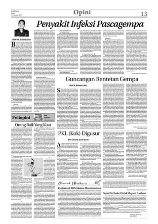 WASPADA
Kamis
15 Oktober 2009
                                                                                                                                     Opini                                                                                                                                         13
                                                       Penyakit Infeksi Pascagempa
                                                  kit ini adalah penyakit infeksi yang ditandai        3.ISPA (Infeksi Saluran                    ngue dan Chikungunya berisiko meningkat         (vesikel) yang awalnya muncul di badan,         sudah ada yang terjangkit penyakit menu-
                                                  dengan kejang otot (spasme) tonik dan me-              Pernafasan Akut)                         karena banyak genangan air di mana-mana         dan kemudian dapat meluas ke seluruh            lar seperti campak, instansi kesehatan,
                                                  ningkatnya refleks (hiperrefleksia) menye-           ISPA adalah penyakit terbanyak pada        pada reruntuhan bangunan yang menjadi           tubuh. Komplikasi umumnya infeksi se-           seperti Puskesmas atau Dinas Kesehatan,
                                                  babkan terjadi kekakuan pada rahang dan          pengungsigempayangtinggalditenda-tenda         tempat berkembang biak nyamuk Aedes             kunder pada kulit. Kedua penyakit ini dapat     harus segera melakukan imunisasi massal
                                                  mulut sukar dibuka (trismus = lockjaw).          maupun tempat tinggal sementara. Salah         aegypti dan albopictus. Penanganan ling-        dicegah dengan imunisasi.                       di daerah tersebut. Masyarakat umum yang
                                                  Bisa terjadi kejang otot menyeluruh, me-         satupenyebabISPAadalahkepadatanhunian          kungan pascagempa tidak dapat dilakukan                                                         tidak terkena bencana dan relawan sangat
                                                  lengkungnya punggung (opistotonus), dan          warga yang tinggal di suatu ruang, sehingga    dengan segera karena kondisi lapangan yang          Antisipasi                                  berperan memberi bantuan makanan dan
  Oleh DR. Dr. Umar Zein                          pada keadaan berat bisa terjadi spasme           penularaan sangat mudah terjadi melalui        sulit. Upaya fogging menjadi penting untuk          Mengingat rumitnya masalah pasca-           minuman siap saji, makanan instan, susu
                                                  sumbatan jalan nafas akut yang menyebab-         udara. Banyaknya debu yang berterbangan,       pencegahan karena dapat mengurangi po-          gempa, program tanggap darurat harus            bayi, air mineral, baju, selimut, plastik un-



B
            encana gempa acapkali kita            kan kematian. Kekakuan otot disebabkan           curah hujan yang meningkat serta hawa          pulasi nyamuk dewasa yang menularkan.           dikoordinasikan secara baik dan teren-          tuk alas dan atap tidur, pakaian layak pakai,
            alami di negeri ini. Dalam lima       neurotoksin (tetanospasmin) yang dike-           dingin di malam hari mempercepat penye-        Gejala utama adalah demam, diikuti bintik-      cana dalam satu wilayah. Sanitasi dan           atau obat-obatan. Suvailans epidemiologi
            tahun terakhir ini, tercatat gem-     luarkan oleh bakteri Clostridium tetani yang     baran ISPA. Senantiasa menjaga kehangatan      bintik merah pada kulit atau ruam keme-         kebersihan lingkungan di lokasi pe-             harus dilakukan untuk antisipasi sebelum
            pa Aceh, Nias, Mentawai, Yog-         banyak terdapat di tanah yang terkonta-          tubuh,mengenakanmaskerdisekitartempat          rahan. Pada Demam Berdarah Dengue yang          ngungsian yang kurang terjaga dengan            merebak kasus penyakit menular di wila-
yakarta, Tasikmalaya, dan terakhir adalah         minasi dan masuk ke dalam tubuh melalui          pengungsian perlu untuk menghindari pe-        berat terjadi perdarahan dan syok yang dapat    baik, merupakan faktor pemicu muncul-           yah lokasi gempa. Sejauh ini, berdasarkan
gempa di Padang - Sumbar dan Jambi. Kor-          luka yang kotor. Bakteri Clostridium tetani      nyakit ini.                                    menyebabkan kematian. Pada Chikungnya,          nya serangan berbagai jenis penyakit ter-       data Departemen Kesehatan telah ada
ban harta dan nyawa tidak terelakkan.             ini banyak ditemukan di tanah, kotoran                Penyakit ISPA dapat dikategorikan         nyeri sendi yang paling menonjol, dan tidak     sebut. Memang, untuk menciptakan ke-            sekitar 3.000 tenaga kesehatan yang di-
Mungkin ribuan manusia terkubur dalam             manusia dan hewan peliharaan dan di              dalam dua jenis yakni yang disebabkan          menyebabkan kematian.                           bersihan lingkungan dan sanitasi yang           kerahkan ke lokasi bencana.
puing gedung yang hancur dan tanah long-          daerah pertanian. Tempat masuknya ku-            oleh virus (termasuk Influenza) dan                                                            baik di lokasi pengungsian tidak semu-              Langkah-langkah praktis yang bisa
sor. Tidak hanya itu, bisa juga korban berja-     man penyakit ini bisa berupa luka yang           bakteri. Gejala utama adalah demam,                 5. Campak dan Cacar Air                    dah pada kondisi normal sebelumnya.             dilakukan masyarakat korban gempa un-
tuhan usai bencana di tempat pengung-             dalam yang berhubungan dengan kerusak-           batuk atau pilek. Penyakit ISPA jika tidak          Campak dan Cacar Air adalah penyakit           Masalah kesehatan yang harus menjadi        tuk mencegah datangnya berbagai se-
sian karena manajemen bencana yang ti-            an jaringan lokal, tertanamnya benda asing       ditangani dengan cepat dapat menjadi           infeksi menular yang disebabkan oleh jenis      prioritas dan diantisipasi dalam pena-          rangan penyakit, yakni dengan menjaga
dak optimal. Sehingga, antisipasi pence-          dengan kontaminasi tanah, lecet yang             berat dengan komplikasi infeksi saluran        virus yang berpotensi berjangkit pasca-         nganan korban gempa adalah masalah              kebersihan lingkungan sekitar dengan
gahan dan penanggulangan terhadap keja-           dangkal dan kecil atau luka lecet yang ter-      pernafasan bagian bawah atau disebut           gempa, terutama pada anak dan remaja.           asupan nutrisi, baik makanan pokok mau-         bantuan dan perhatian dari berbagai pi-
dian bencana itu harus dilakukan secara           kontaminasi tanah, trauma pada tangan            pnemonia yang diikuti dengan sesak             Tapi dewasa masih dapat juga terkena. Awal      pun susu bayi dan anak. Trauma panas dan        hak. Selain itu, memperhatikan keber-
serius dan berkelanjutan.                         atau kaki yang berhubungan dengan patah          nafas yang pengobatan dan penyem-              gejalanya adalah demam, batuk, pilek, ke-       hujan saat di pengungsian harus diantisi-       sihan dan kesehatan makanan serta mi-
     Bencana gempa bumi menyebabkan               tulang dan luka pada pembedahan. Apalagi         buhannya akan memakan waktu yang               mudian diikuti dengan munculnya ruam            pasi dengan pembangunan tenda darurat           numan. Sebab, makanan dan minuman
lingkungan yang tidak sehat. Lingkungan           korban luka yang tidak cepat mendapat            cukup lama dan dapat menyebabkan               pada kulit. Pada campak, disertai mata me-      yang layak serta pemberian sandang dan          yang tidak bersih dan tidak sehat akan
demikian akan berpotensi menimbulkan              pertolongan akibat sulitnya evakuasi. Pada       kematian. Komplikasi akan lebih mudah          rah dan sakit tengorokan dan ruam yang          selimut yang cukup untuk menghindari            dapat menimbulkan berbagai penyakit.
berbagai masalah kesehatan. Penyediaan            kejadian gempa di Padang, Departemen             terjadi pada orang tua, bayi dan balita        timbul berupa bintik kemerahan kecil di-        udara dingin. Dalam pengungsian, bila           Apalagi kondisi tubuh warga yang tinggal
air bersih seringkali terganggu. Masyara-kat      kesehatan sudah mengirimkan sebanyak             dengan daya tahan tubuh yang menurun.          mulai pada daerah leher dan wajah, kemu-        didapatkan penderita penyakit menular,          di pengungsian umumnya dalam ke-
pun akan kesulitan mencari sarana kamar           2.500 vial vaksin untuk mencegah tetanus.                                                       dian meluas ke seluruh tubuh. Komplikasi        seperti campak, cacar air, atau diare, se-      adaan relatif lemah, baik secara fisik
mandi dan toilet. Buang air besar dan air kecil   Jumlah ini masih belum cukup, melihat                4.Demam Berdarah Dengue                    dapat terjadi bila daya tahan tubuh lemah,      baiknya dipisahkan dari rombongan pe-           maupun psikis.
yang sembarangan dapat mempermudah                jumlah korban yang ribuan dan bagi para                dan Chikungunya                          berupa infeksi paru dan otak. Pada Cacar        ngungsi dengan melakukan rawat inap di
penularan penyakit. Keadaan lingkungan            relawan yang mengevakuasi, juga harus                Kasus penyakit Demam Berdarah De-          Air, ruamnya lebih besar dan berisi cairan      rumah sakit. Bila tempat pengungsian                          Penulis adalah kolumnis Waspada
akan semakin buruk di lokasi pengungsian          diberikan vaksin toksoid untuk pencegahan.
dengan jumlah manusia yang berjejal dalam


                                                                                                                    Guncangan Rentetan Gempa
satu ruangan memudahkan penyebaran                    2.Diare dan Kolera
penyakit, baik penularan melalui udara                Diare atau mencret adalah buang air
maupun kontak langsung.                           besar encer dengan frekwensi lebih dari
     Gangguan alam ini bukan hanya meng-          2 kali sehari yang disebabkan oleh ketidak-
ganggu manusia, binatang juga tak luput           mampuan usus besar menyerap air dari
menjadi korban. Binatang, seperti tikus,          tinja yang dihasilkan. Penyebab yang uta-                                                                                                       jadi ketika seseorang dihadapkan kepada         pengembangan dakwah baik yang bersifat
ayam, kucing, dan anjing, ikut binasa ka-
rena tertimbun reruntuhan.Bangkai manu-
                                                  ma pascagempa adalah infeksi bakteri
                                                  melalui makanan dan minuman.
                                                                                                                            Oleh M. Ridwan Lubis                                                  musibah maka persepsi yang muncul ke-           hikmah, mau’izah hasanah maupun mu-
                                                                                                                                                                                                  permukaan adalah betapa kerugian yang           jadalah. Agaknya tidak relevan lagi dalam
sia dan binatang yang tak terselamatkan               Sejumlah lokasi di Kota Padang disem-                                                                                                       diderita baik materi maupun non materi.         menghadapi beban penderitaan yang se-
dapat menimbulkan masalah kesehatan
tersendiri. Usai gempa yang diikuti musim
penghujan dapat berisiko masalah kese-
hatan lainnya. Post traumatic stress dis-
orders adalah dampak psikologis bagi para
                                                  prot desinfektan dan insektisida agar tidak
                                                  terjadi penyebaran diare dan kolera pasca-
                                                  gempa. Jenazah manusia dan hewan yang
                                                  belum dapat dievakuasi merupakan sum-
                                                  ber kuman. Runtuhan bangunan dan bau
                                                                                                   S       eakan tidak ada putusnya negeri ini
                                                                                                           dirundung malang. Belum lepas
                                                                                                           ingatan kita tragedi Desember 2004
                                                                                                   yang mengguncang Aceh, muncul pula
                                                                                                   gempa yang dirasakan di seantero Jawa
                                                                                                                                                  lalu akan tetapi, merupakan rahasia Al-
                                                                                                                                                  lah, tidak satupun yang dapat menetapkan
                                                                                                                                                  kapan persisnya dan lokasi dimana gempa
                                                                                                                                                  itu akan terjadi. Atas dasar itu, bagi orang
                                                                                                                                                  yang memiliki bekal keimanan akan sam-
                                                                                                                                                                                                  Akan tetapi dari sudut pandangan agama,
                                                                                                                                                                                                  tidak ada ciptaan Allah yang sia-sia (Q.S.
                                                                                                                                                                                                  Ali Imran [3]:191). Begitulah kuasa Allah
                                                                                                                                                                                                  membentuk cakrawala berpikir orang yang
                                                                                                                                                                                                  memiliki kekuatan iman. Semakin ditan-
                                                                                                                                                                                                                                                  dang dirasakan oleh masyarakat tiba-tiba
                                                                                                                                                                                                                                                  masih disibukkan dengan pemilahan antar
                                                                                                                                                                                                                                                  aliran-aliran keberagamaan itu. Dalam
                                                                                                                                                                                                                                                  kaitan itulah diperlukan peningkatan
                                                                                                                                                                                                                                                  ukhuwah islamiyah dan ukhuwah wa-
korban, terutama anak-anak yang cukup             tidak sedap menyebar menarik binatang-           Tengah, Jawa Barat, Bengkulu. Paling akhir     pai kepada kesimpulan bahwa datangnya           tang dengan penambahan ujian namun              thoniyah. Sebaliknya dihindarkan sekecil
serius dan membutuhkan penanganan                 binatang yang berpotensi menyebarkan pe-         adalah gempa yang mengguncang Suma-            gempa adalah semata-mata kehendak dan           semakin membaja keyakinan dalam diri-           mungkin fenomena ukhuwah hizbiyah.
yang berkelanjutan pascabencana.                  nyakit seperti lalat atau nyamuk. Lalat, dapat   tera Barat pada tanggal 30 September lalu      kekuasaan Allah. Sebagai bentuk wujud           nya. Kita berkeyakinan, masyarakat Suma-             Melakukan rehabilitasi pasca bencana
     Berbagai penyakit infeksi menular            hinggap di jenazah atau bangkai dan kemu-        dengan intensitas yang cukup tinggi dan        kehendak dan kekuasaan Allah maka yang          tera Barat pada dasarnya adalah masyara-        tentulah hal yang amat mendasar. Karena
yang perlu diwaspadai dan di antisipasi           dian berkeliaran berpotensi menyebarkan          kemudian menjalar ke Jambi. Beberapa           dapat dilakukan manusia adalah mem-             kat yang memiliki sejarah panjang tradisi       apabila masyarakat sudah memiliki kesiap-
pascagempa adalah :                               kuman penyebab diare atau kolera. Diare          bangunan roboh termasuk hotel, lembaga         persiapkan diri terhadap kemungkinan            keberagamaan. Dalam sejarah kolonial di         an untuk melihat kenyataan yang ada maka
                                                  disebabkanolehbakteriyangmenempelpada            pendidikan, tempat ibadah, perkantoran         gempa yang datang setiap saat.                  Indonesia, bukankah Aceh di utara dan           hal itu menjadi modal penting dalam pena-
    1. Tetanus                                    makanan, air, maupun tangan yang tidak           dan yang tentu yang paling memilukan                Oleh karena itu, di samping melakukan      Minangkabau di bagian baratnya dikenal          taan masa depan yang lebih baik.Dua hal
    Penyakit tetanus merupakan salah satu         bersih. Diare berhubungan juga dengan ke-        adalah rumah tempat tinggal serta perkam-      persiapan dari segi fisik termasuk meran-       sebagai dua kawasan yang memiliki kema-         penting agaknya yang perlu ditekankan
infeksi yang berbahaya karena mempenga-           bersihan di lingkungan pengungsian semen-        pungan yang tidak lagi tersisa.                cang bangunan tahan gempa namun yang            tangan dalam berbagai gerakan keaga-            dalam penanganan trauma pasca bencana
ruhi sistem urat saraf dan otot. Kata tetanus     tara yang tidak terjamin akibat sarana pem-           Tangis pilu yang dirasakan oleh warga     paling penting adalah bahwa peristiwa           maan termasuk gerakan Paderi sehingga           ini adalah perlunya perenungan yang men-
diambil dari bahasa Yunani yaitu tetanos          buangan sampah dan toilet yang tidak             yang mendiami pantai barat Sumatera ten-       gejala alam itu akan semakin memperkuat         Minangkabau menjadi daerah persebaran           dalam bahwa Allah sengaja membuat ke-
dari teinein yang berarti menegang. Penya-        memadai.                                         tunya janganlah menjadi pendorong bagi         kesadaran keimanan seorang manusia              gerakan pemurnian kehidupan beragama.           sulitan bagi manusia dengan tujuan bahwa
                                                                                                   urang awak beramai-ramai meningkatkan          terhadap Tuhannnya dantidak meluntur-                Dalam kaitan itulah, kita tentunya         pada setiap kesulitan tertentu yang diha-
                                                                                                   semangat merantau dengan meninggalkan          kan posisi Sumatera Barat sebagai salah         mengharapkan bahwa peristiwa gempa              dapi manusia maka di sana telah tersedia
                                                                       Dedi                        kampung halamannya sekalipun menurut           pusat penting pengembangan Islam di nu-         yang telah sering mengguncang kawasan           kemudahan yang banyak (Q.S. Al Insyirah

  Foliopini                                                                                        kajian sosiologis, tradisi itu telah membu-    santara. Pengertian keimanan disini adalah      tersebut tidak berdampak pada pelemahan         [94]: 5-6}. Selain dari itu, bahwa ciri setiap
                                                                       Sahputra                    daya dalam masyarakat Minangkabau.             kemampuan untuk menangkap makna                 keimanan. Apabila hal itu yang terjadi,         mukmin ketika telah menyelesaikan suatu
                                                                                                        Tidak dapat disangkal bahwa rentetan      di balik semua peristiwa itu yang disebut       maka tentulah kondisi tersebut menjadi          tahapan agenda pekerjaan termasuk ben-
                                                                       dedisahputra@yahoo.com      gempa telah menyisakan trauma kejiwaan         hikmah.                                         suatu kerugian bagi masa depan pengem-          cana maka hendaklah bersiap untuk tahap
                                                                                                   yang mendalam bagi setiap orang yang                Dalam ajaran agama dinyatakan bah-         bangan dakwah di masa depan. Ulama,             berikutnya, dan selanjutnya selalu berha-
                                                                                                   pernah mengalaminya. Gempa sebagai             wa baik nikmat apalagi musibah semuanya         Tuan Syekh, Tuan Guru, Buya kiranya se-         rap kepada Tuhannya (Q.S. Al Insyirah [94]:

        Orang Baik Yang Kuat                                                                       bencana alam memiliki kekhasan tersen-
                                                                                                   diri. Kendatipun para ahli dapat melakukan
                                                                                                   prediksi akan datangnya gempa yang bisa
                                                                                                                                                  harus dihadapi dengan kesabaran karena
                                                                                                                                                  di balik itu tersembul sejumlah pelajaran
                                                                                                                                                  yang terkadang memerlukan waktu yang
                                                                                                                                                                                                  cara bersama dan tidak lagi berpikir secara
                                                                                                                                                                                                  dikhotomis antara kaum tua dengan kaum
                                                                                                                                                                                                  muda, merumuskan upaya pembinaan
                                                                                                                                                                                                                                                  7-8).

                                                                                                                                                                                                                                                                  Penulis adalah Dosen UIN Syarif
     Kesenangan itu tidak mungkin untuk           tumpuk. Sebaliknya bersikap extremely            jadi lebih dahsyat dari gempa-gempa yang       panjang untuk memahaminya. Sering ter-          wawasan kehidupan beragama melalui                                        Hidayatullah Jakarta.
dibagi rata secara bersama-sama. Karena           permissive terhadap kehidupan ber-
itu harus direbut apapun caranya. Kalau           agamanya.


                                                                                                     PKL (Kok) Digusur
tidak kita pasti orang lain yang akan me-             Padahal sikap serakah akan membuat                                                                                                          Medan, saya pun sangat setuju dan sangat        patan sektor PKL setelah dilakukan relokasi
nikmatinya. Karena itu kalau jalur resmi          orang jadi kikir. Jika serakah adalah cara                                                                                                      mendukung. Yang saya sangat tidak setuju        berjumlah Rp18,2 miliar setiap tahun,” kata
tidak berhasil, pakai alur tidak resmi begi-      merebut kekuasaan dan kekayaan, maka                                                                                                            dan sangat tidak mendukung, adalah : ke-        Walikota Solo, Joko Widodo.
tu seterusnya cara atas—cara bawah, cara          kikir adalah cara untuk mempertahan-                                                                                                            napa PKL mesti digusur?                             Penertiban PKL di Solo mengedepan-
lembut—cara kasar.                                kannya. Ini menyakitkan bagi orang mis-                                                                                                             Sesungguhnya PKL bukanlah komuni-           kan pendekatan humanis dan dilakukan
     Jumlah manusia sudah berlebihan,             kin, hingga membuat mereka menjadi                                                                                                              tas pelanggar aturan serta kelompok yang        dengan hati nurani, tidak asal bongkar untuk
terlalu kebanyakan untuk hasil yang se-
dikit, karena itu harus direbut, kata Ro-
                                                  pendendam. Ini juga menyakitkan bagi
                                                  orang yang punya sifat adil dalam dirinya,
                                                                                                                         Oleh Choking Susilo Sakeh                                                suka memperkeruh suasana kota. Sebagai-         mencapai target. Penertiban dilakukan de-
                                                                                                                                                                                                  mana halnya warga kota lainnya : apakah         ngan cara memberikan solusi bagi PKL agar
bert Malthus. Maka dengan segera dunia            sehingga Sunan Kalijaga seperti halnya                                                                                                          berprofesi sebagai PNS, penegak hukum,          tetap bisa berdagang tanpa melanggar aturan
menjadi ajang adu kekuatan, siapa kuat
dia dapat, siapa kuasa dia menang.
     Rasa malu ? pinggirkan dulu. Nanti-
kan bisa dibungkus dengan retorika se-
hingga tampak indah dan menarik. Gu-
                                                  Robinhood harus merampok orang kaya
                                                  yang kikir itu untuk dibagi-bagikannya
                                                  kepada rakyat miskin.
                                                      Karena di situlah konflik bermula, di
                                                  muara antara orang kaya yang kikir lagi
                                                                                                   A
                                                                                                   Medan.
                                                                                                            dalah menggelikan tatkala Pejabat
                                                                                                            Walikota Medan Rahudman Ha-
                                                                                                            rahap, turun langsung memimpin
                                                                                                   penggusuran PKL di beberapa tempat di
                                                                                                                                                  tidak mampu melakukannya sehingga
                                                                                                                                                  mesti pejabat walikota yang turun tangan.
                                                                                                                                                      Namun ada yang lebih memprihatin-
                                                                                                                                                  kan.Yakni, seminggu setelah disugur, para
                                                                                                                                                  PKL kembali muncul di tempatnya semula,
                                                                                                                                                                                                  pengusaha kakap, pelajar/mahasiswa dan
                                                                                                                                                                                                  lain sebagainya, para PKL adalah juga
                                                                                                                                                                                                  manusia yang mendambakan ketertiban.
                                                                                                                                                                                                  Namun kebetulan saja nasibnya ‘kurang
                                                                                                                                                                                                  beruntung’, sehingga hanya mampu men-
                                                                                                                                                                                                                                                  yang ada. Salah satu kiat suksesnya, adalah
                                                                                                                                                                                                                                                  komitmen menganggap bahwa menata PKL
                                                                                                                                                                                                                                                  adalah mudah dan tidak sulit.
                                                                                                                                                                                                                                                      Apa yang telah dilakukan di Solo se-
                                                                                                                                                                                                                                                  sungguhnya bisa diterapkan di Medan.
nakan semua sarana untuk itu, SMS, ibu            sombong dengan orang miskin yang pen-                Menggelikan, pertama, karena peker-        untuk kemudian bermain alip-alipan de-          jadi pedagang di kaki lima.                     Saya teramat percaya, bahwa PKL di Medan
mertua dan lain sebagainya. Inilah yang           dendam. Percayalah, semua akan baik-             jaan yang tidak membutuhkan otak itu           ngan petugas. Fakta ini kemudian memun-             Dengan demikian, kenapa PKL mesti           sesungguhnya adalah manusia yang rindu
terjadi ketika Presiden SBY, yang sudah           baik saja dan bukan kesenjangan nama-            dilakukan langsung oleh seorang pejabat        culkan kesan, betapa para PKL tak sedikit-      digusur? Kenapa mereka tidak dibina, di-        kepada ketertiban dan keindahan, sama
sangat kuat itu, akan menyusun kabinet-           nya kalau orang kaya itu dermawan yang           walikota. Kedua, Pemko Medan tokh me-          pun menghargai jerih payah pejabat wali-        tertibkan dan ‘dimanusiakan’?                   dengan target Pemko Medan yang ingin
nya.                                              tulus bersama orang miskin yang ikhlas.          miliki Kepala Dinas Pasar atau Kepala Sat-     kota yang telah turun tangan langsung               Memanusiakan PKL pastilah pekerjaan         kota ini menjadi tertib dan indah.
     Orang yang dulu malu-malu, seka-                                                              pol PP atau Camat, sehingga pekerjaan se-      menggusur mereka.Tetapi, mana lebih             berat, sebab pekerjaan ini teramat membu-           Karenanya, kenapa kita tidak mengajak
rang sudah terang-te-                                                           ***                macam itu semestinya cukup dilakukan           penting : soal mengisi perut anak-bini atau     tuhkan otak. Jauh berbeda dengan meng-          PKL untuk duduk dan bicara bersama. Beri
rangan menawarkan                                                         Ketika pemerin-          oleh pejabat terkait.                          menghargai pejabat walikota!                    gusur, sebab menggusur memang tidak             mereka pemahaman, bimbingan, dan ka-
diri untuk jadi menteri.                                              tahan itu terlalu kuat,          Tapi, sudahlah, Rahudman Harahap                                                           membutuhkan otak. Namun, salah satu             lau memungkinkan beri mereka tempat
’’Itu boleh-boleh saja                                                maka eksekutif akan          sudah berulangkali turun langsung meng-            Memanusiakan PKL                            amanah yang diberikan rakyat kepada pe-         yang layak dan sekaligus juga permodalan.
dan menjadi masukan                                                   bertindak lebih lelua-       gusur PKL. Sesekali dia terpaksa harus pakai       Beredar gunjingan, konon, penggu-           merintah adalah bahwa pemerintah harus              Jika itu telah dilakukan, saya pun ter-
yang berharga,’’ kata                                                 sa menjalankan roda          jaket kulit untuk menahan angin malam,         suran PKL di Medan itu ditargetkan agar         bijak, karenanya pemerintah mestinya ha-        amat yakin Rahudman Harahap tak perlu
SBY dengan gaya ju-                                                   kebijakan. Dalam             karena penggusuran itu dilakukan saat te-      Pemko Medan kembali meraih Adipura,             rus pakai otak.                                 lagi berjaket kulit di tengah malam untuk
mawanya ketika ’mela-                                                 kondisi seperti ini ada      ngah malam. Sesekali harus pakai sepatu        penghargaan tertinggi di Indonesia di bi-           Dalam hal memanusiakan PKL, Medan           menggusur PKL. Sebab, para PKL telah
porkan’ hal itu kepada                                                dua kemungkinan              boot, karena areal penggusuran memang          dang kenyamanan wilayah. Dan Adipura            tak perlu malu belajar ke Solo. Di Kota ini,    menata dirinya sendiri untuk ketertiban
bangsa Indonesia.                                                     yang bisa terjadi. Per-      becek dan berlumpur.                           tersebut, kelak akan dijadikan Rahudman         PKL dipindahkan ke tempat yang tidak            dan keindahan kota yang kita cintai ini.
     Apa yang disam-                                                  tama, pemerintah                 Penggusuran PKL langsung oleh Peja-        Harahap sebagai salah satu modal untuk          ‘mengganggu’ tanpa memakai tenaga                   Jadi, kenapa PKL mesti digusur kalau
paikan SBY adalah; be-                                                akan menjadi terlalu         bat Walikota Medan, sekaligus juga mem-        maju sebagai kandidat walikota pada Pil-        satpol PP atau bulldozer, bahkan PKL-nya        kemudian kita main alip-alipan?
tapa antusiasnya ma-                                                  percaya diri sehingga        prihatinkan. Sebab, pertama, karena peja-      kada Medan 2010 mendatang.                      pindah sendiri dengan sukarela. Dan ter-
syarakat Indonesia un-                                                bertindak di luar kon-       bat walikota harus repot-repot melakukan           Meraih Adipura, saya sangat setuju dan      nyata, “PKL ini memberikan pemasukan                  Penulis adalah jurnalis, pengelola lembaga
tuk mendukung peme-                                                   trol yang semestinya.        pekerjaan yang tidak membutuhkan otak.         sangat mendukung. Rahudman Harahap              kepada pemda justru lebih besar melewati             konsultan publik “Citra Media Komunikasi”
rintahannya. Tapi pada                                                Kita punya pengala-          Kedua, sepertinya kadis terkait memang         menjadi kandidat walikota pada Pilkada          hotel, terminal, dan lainnya. Total penda-                                                Medan.
saat yang sama pesan itu juga bermakna            man untuk kondisi ini, dimana DPR
betapa memalukannya orang-orang                   hanya menjadi stempel pemerintahan
yang minta-minta jabatan itu. ’’Siapa sih         orde baru.                                                                                                                                          Dari beberapa kasus di atas, sebagai orang tua murid yang berpenghasilan pas-pasan,
mereka itu ?’’ benak publik segera diisi               Kedua adalah, pembangunan akan                                                                                                             kiranya wajar saya mohon kepada Bapak Ka Kanwil Depag Sumut menaruh perhatian
pertanyaan itu.                                   berjalan dengan lancar dan program-                                                                                                             sekaligus penertiban hal tersebut. Khusus menyangkut uang infak dari murid-murid, bahkan
     Selanjutnya, ’laporan’ SBY itu juga          program pembangunan bisa lebih fokus                                                                                                            rasanya perlu dilakukan audit agar tidak tetap tak jelas kegunaannya. Akhirnya, atas adanya
dengan serta merta mengukuhkan beta-              dikerjakan tanpa hambatan regulasi yang                                                                                                         perhatian dari Bapak Ka Kanwil Depag Sumut demi menjaga citra MIN Medan di masyarakat,
pa sangat kuatnya kabinet ini nantinya,           berarti. Dan tentunya hasil-hasil pemba-                                                                                                        tentu sangat dihargai dan diucapkan terimakasih.
juga betapa kuatnya dirinya sebagai pre-          ngunan bisa lebih maksimal dicapai se-            Kutipan di MIN Medan Memberatkan                                                                                                                 Nama dan Alamat diketahui Redaksi
siden. Kalau Anda mengasumsikan terpi-            perti persoalan pemberantasan korup-                  Kebijakan pemerintah tentang sekolah gratis, ternyata tidak berlaku di Madrasah
lihnya Taufiq Kiemas jadi Ketua MPR ada-          si, pembenahan perekonomian dan se-               Ibtidaiyah Negeri (MIN) J1n.Williem Iskandar/J1n. Pancing No. 7 C Medan. Dengan berbagai
lah pertanda masuknya PDIP di gerbong
pemerintahan, maka lebih 80 persen
                                                  bagainya.
                                                       Karenanya akan sangat tergantung
                                                                                                    alasan madrasah tetap melakukan pengutipan uang tidak sedikit kepada murid-muridnya.
                                                                                                    Akibatnya terasa memberatkan orang-orang tua mereka, termasuk saya yang memiliki
                                                                                                                                                                                                  Surat Terbuka Untuk Bupati Asahan
dukungan legislatif untuk pemerintahan            pada orang-orang yang duduk di peme-              dua orang anak belajar di madrasah itu.                                                           Kepada Bapak Bupati Asahan yang terhormat kami dari warga Kelurahan Sendang Sari
ini. Maka bisa dibilang tidak ada perla-          rintahan. Pada SBY yang diamanahkan                   Bayangkan saja, murid kelas I yang dinyatakan kelas unggulan, baru beberapa bulan         Kecamatan Kota Kisaran Barat merasa sangat heran melihat lurah kami Darwis Sani yang tidak
wanan berarti di parlemen atas kebijakan          rakyat sebagai presiden dan kepada                belajar di madrasah tersebut sudah diwajibkan mengikuti les (belajar di luar jam sekolah)     Pro Aktif atau sama sekali tidak peduli terhadap kehadiran Pnpm Mandiri Perkotaan P2kp.
pemerintah nanti.                                 orang-orang yang ditunjuk membantu-               untuk semua mata pelajaran dengan membayar Rp.75.000,- /orang setiap bulan. Padahal               Sehingga setiap kegiatan yang dilaksanakan P2kp Lurah Sendang Sari. Darnis Sani sama
                                                  nya sebagai menteri. Sekarang ini kita            secara psychologis mereka masih tahap adaptasi dengan lingkungan sekolah.                     sekali tidak pernah terlihat hadir, seharusnya pak Darwis Sani ini harus bersyukur, semenjak
                   ***                            belum tahu itu semua. Namun sejarah                   Selanjutnya, bagi murid kelas II hingga VI, disamping yang nilainya rendah diwajibkan     kehadiran P2kp dikelurahan ini, yang namanya wilayah kumuh dikelurahan kami ini, akibat
    Harap maklum, doktrin Robert Mal-             akan mengabarkan tentang apa yang ada             mengikuti les serupa diwajibkan pula membeli semua buku bidang study seharga pa-              jalan atau gang setapak yang biasanya tergenang air comberan maupun Draenase yang tidak
thus kepada Barat itu adalah untuk urus-          dalam hati orang-orang yang di tangan-            ling rendah Rp.70.000,- Namun anehnya dalam hal ini, murid-murid MIN Medan Tembung            ada selama ini.
an kehidupan dunia. Karena untuk urus-            nya memegang kekuasaan itu.                       yang lokasinya bersebelahan dengan MIN Medan, mendapat buku-buku pelajaran secara                 BerkatkehadiranpararelawanB.K.MP2kpyangbegitugigihmemperjuangkanB.L.M(Bantuan
an akhirat, seperti faham liberal dalam                Untuk berbuat sesuatu yang baik un-          cuma-cuma dari gurunya masing-masing.                                                         Langsung Masyarakat ) 1 — 2 — 3. dari Pnpm Mandiri Perkotaan P2kp.Yang selama ini terkesan
beragama, bahwa surga itu terlalu luas            tuk bangsa ini, dua prasyarat yang harus              Sedangkan masalah yang rasanya wajar dipertanyakan adalah kutipan uang infaq setiap       kumuh kini sudah tidak ada lagi.
untuk dihuni untuk umat tertentu saja.            ada. Pertama adalah adanya sekumpulan             hari Jum ‘at bagi semua murid yang banyaknya lebih dari 1000 orang. Berapa jumlahnya dan          Untuk itu harapan kami dari surat pembaca dan penulis ini Bapak Bupati Asahan atau
    Saya tidak tahu apakah mereka per-            orang-orang baik yang menjadi pekerja             digunakan untuk apa hasil kutipan uang infak dari murid-murid yang sudah berlangsung          Bapak Sekda Asahan dapat memberikan arahan pada lurah Sendang Sari Darwis Sani agar
nah pergi ke surga dan ngukur diameter            politik pemegang kekuasaan. Tapi baik             bertahun-tahun itu, tidak jelas diketahui.Sementara pihak madrasah tidak pernah transparan    tidak melayaskan kehadiran-PriPm1Viandifi Perkotaan P2kp ini kedepannya.
luasnya atau tidak. Tapi doktrin dan fa-          saja tidak cukup, melainkan diperlukan            menjelaskan kepada orang tua murid baik secara lisan maupun tulisan. Padahal, biasanya
ham ini mendorong orang untuk bersi-              orang baik yang kuat. Tapi kekuatan yang          kalau pihak madrasah memerlukan biaya untuk perbaikan maupun membeli bangku/meja                                                                       Nama dan Alamat ada
kap ketat dan menjadi serakah untuk               berlebih juga bisa membuat orang yang             belajar dll, orang tua murid selalu dilibatkan dengan cara dikenakan uang infak tersendiri.                                                            pada Redaksi
urusan kehidupannya; sikat, tangkap,              baik itu menjadi tidak baik. Kita lihat saja.
 