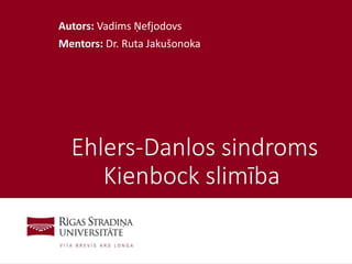 1
Ehlers-Danlos sindroms
Kienbock slimība
Autors: Vadims Ņefjodovs
Mentors: Dr. Ruta Jakušonoka
 