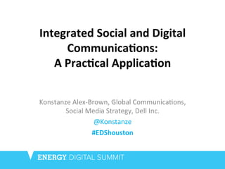 Integrated	
  Social	
  and	
  Digital	
  
Communica3ons:	
  	
  
A	
  Prac3cal	
  Applica3on	
  
Konstanze	
  Alex-­‐Brown,	
  Global	
  Communica9ons,	
  
Social	
  Media	
  Strategy,	
  Dell	
  Inc.	
  
@Konstanze	
  	
  
#EDShouston	
  
 