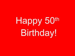 Happy 50 th   Birthday! 